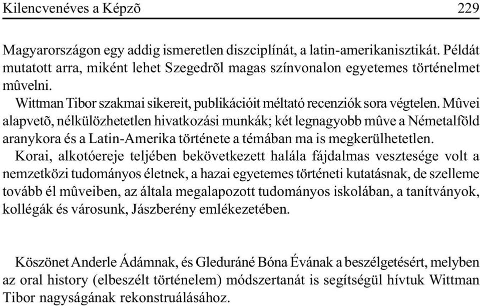 Mûvei alapvetõ, nélkülözhetetlen hivatkozási munkák; két legnagyobb mûve a Németalföld aranykora és a Latin-Amerika története a témában ma is megkerülhetetlen.
