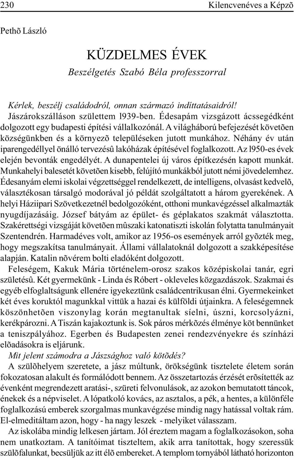Néhány év után iparengedéllyel önálló tervezésû lakóházak építésével foglalkozott. Az l950-es évek elején bevonták engedélyét. A dunapentelei új város építkezésén kapott munkát.