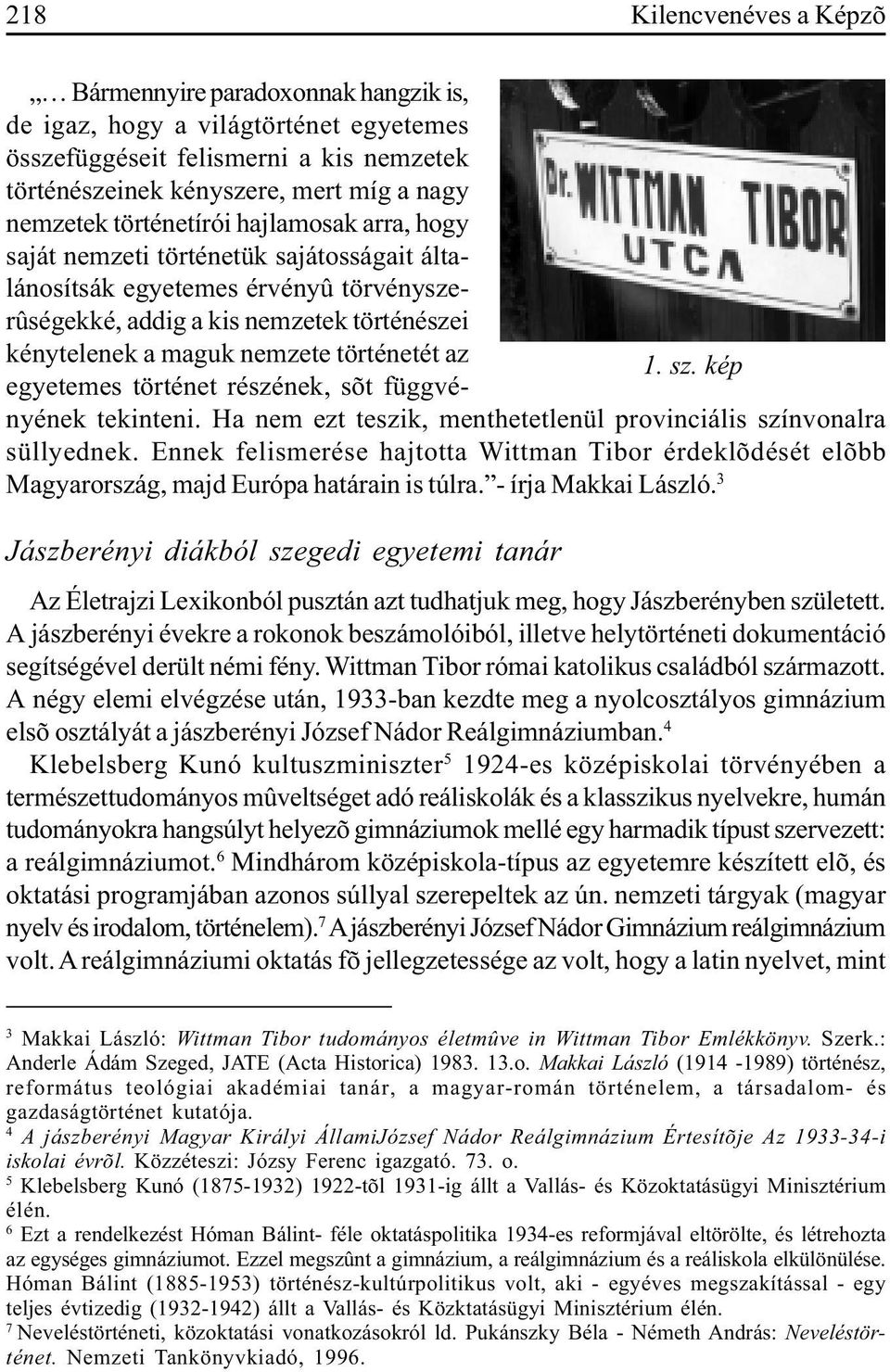 az 1. sz. kép egyetemes történet részének, sõt függvényének tekinteni. Ha nem ezt teszik, menthetetlenül provinciális színvonalra süllyednek.