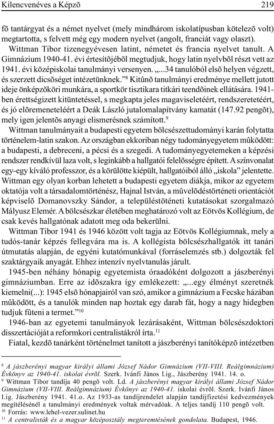 ...34 tanulóból elsõ helyen végzett, és szerzett dicsõséget intézetünknek. 8 Kitûnõ tanulmányi eredménye mellett jutott ideje önképzõköri munkára, a sportkör tisztikara titkári teendõinek ellátására.