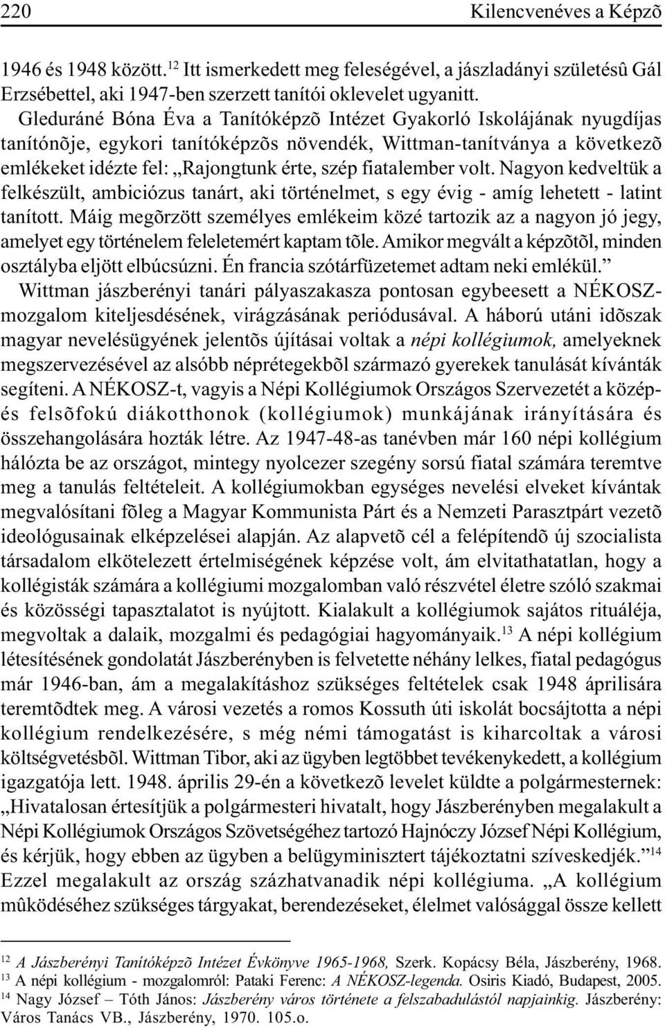 fiatalember volt. Nagyon kedveltük a felkészült, ambiciózus tanárt, aki történelmet, s egy évig - amíg lehetett - latint tanított.