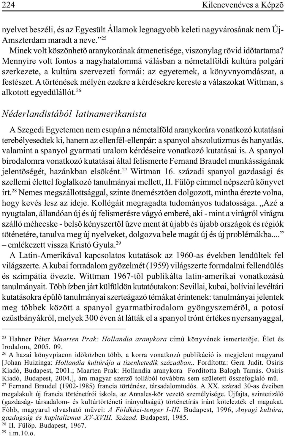 Mennyire volt fontos a nagyhatalommá válásban a németalföldi kultúra polgári szerkezete, a kultúra szervezeti formái: az egyetemek, a könyvnyomdászat, a festészet.