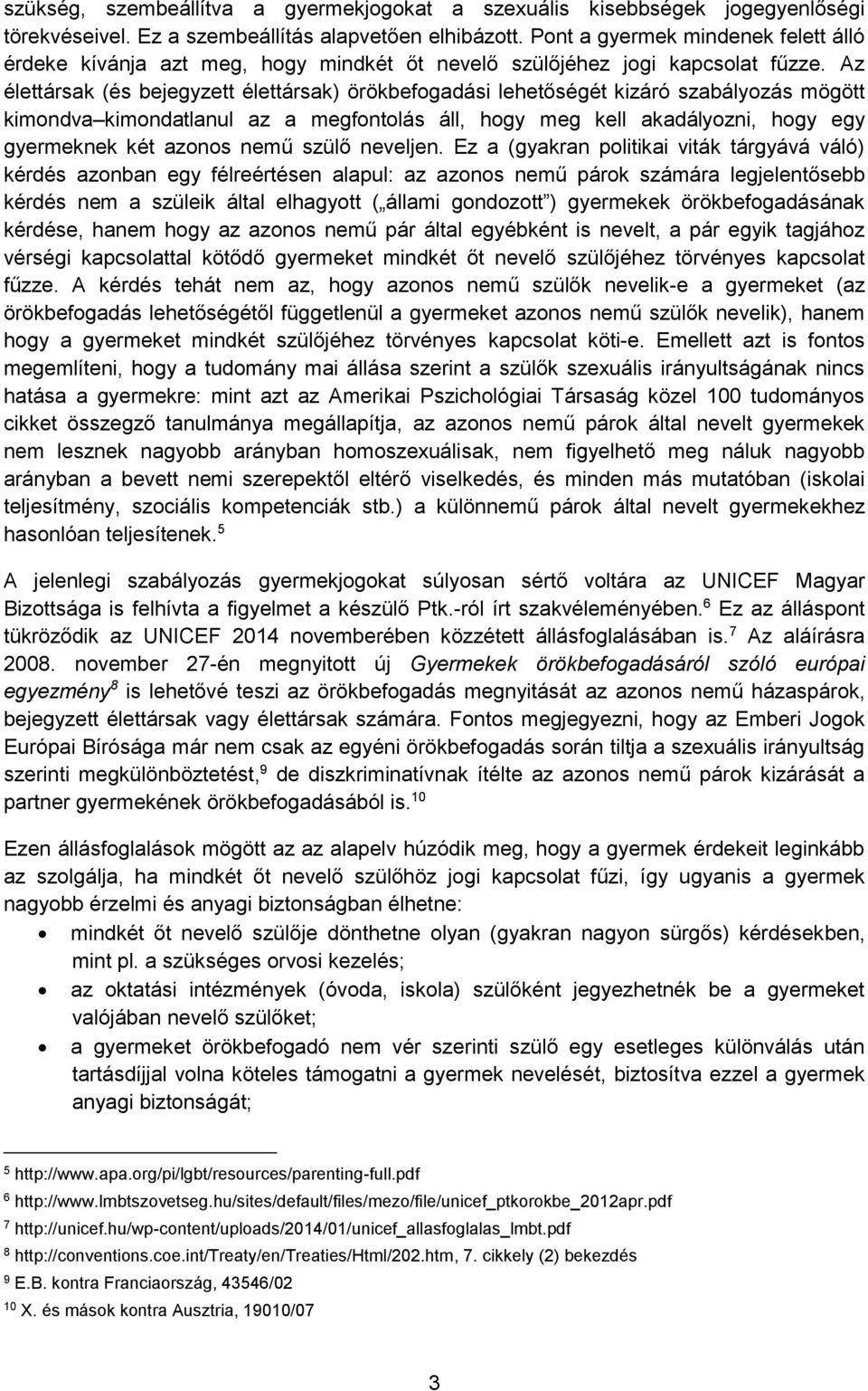 Az élettársak (és bejegyzett élettársak) örökbefogadási lehetőségét kizáró szabályozás mögött kimondva kimondatlanul az a megfontolás áll, hogy meg kell akadályozni, hogy egy gyermeknek két azonos