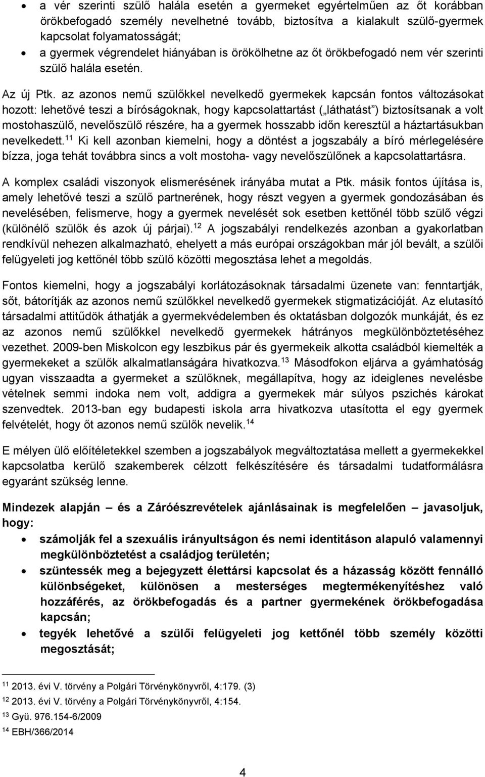 az azonos nemű szülőkkel nevelkedő gyermekek kapcsán fontos változásokat hozott: lehetővé teszi a bíróságoknak, hogy kapcsolattartást ( láthatást ) biztosítsanak a volt mostohaszülő, nevelőszülő