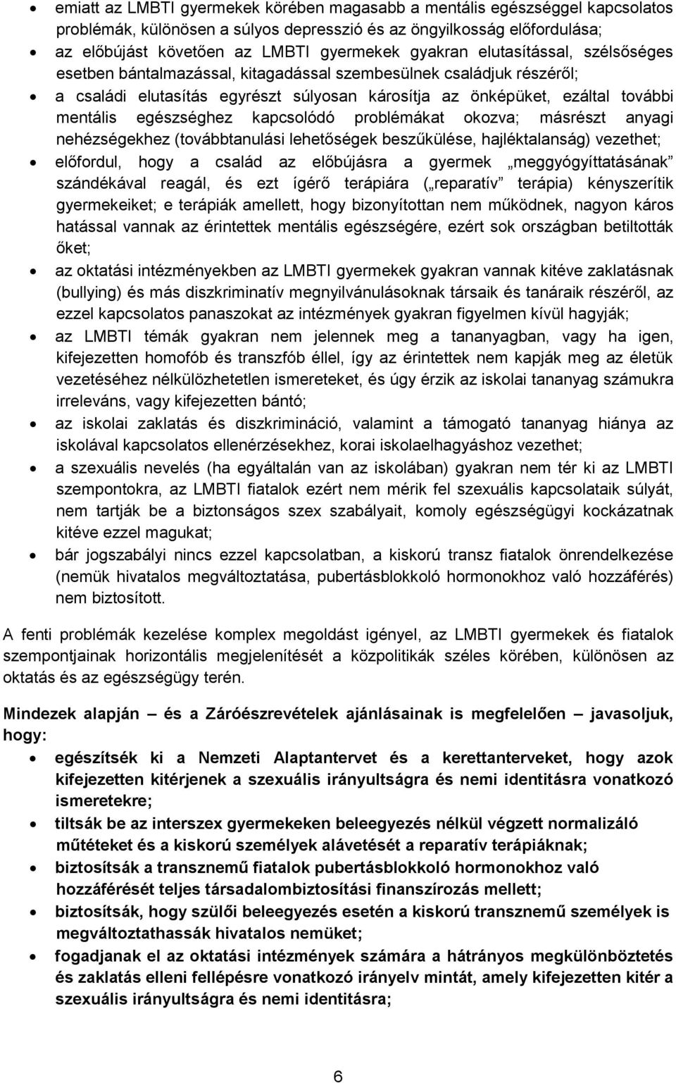 egészséghez kapcsolódó problémákat okozva; másrészt anyagi nehézségekhez (továbbtanulási lehetőségek beszűkülése, hajléktalanság) vezethet; előfordul, hogy a család az előbújásra a gyermek