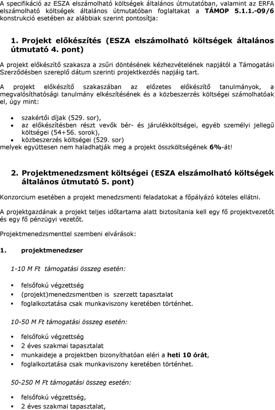 pont) A projekt előkészítő szakasza a zsűri döntésének kézhezvételének napjától a Támogatási Szerződésben szereplő dátum szerinti projektkezdés napjáig tart.