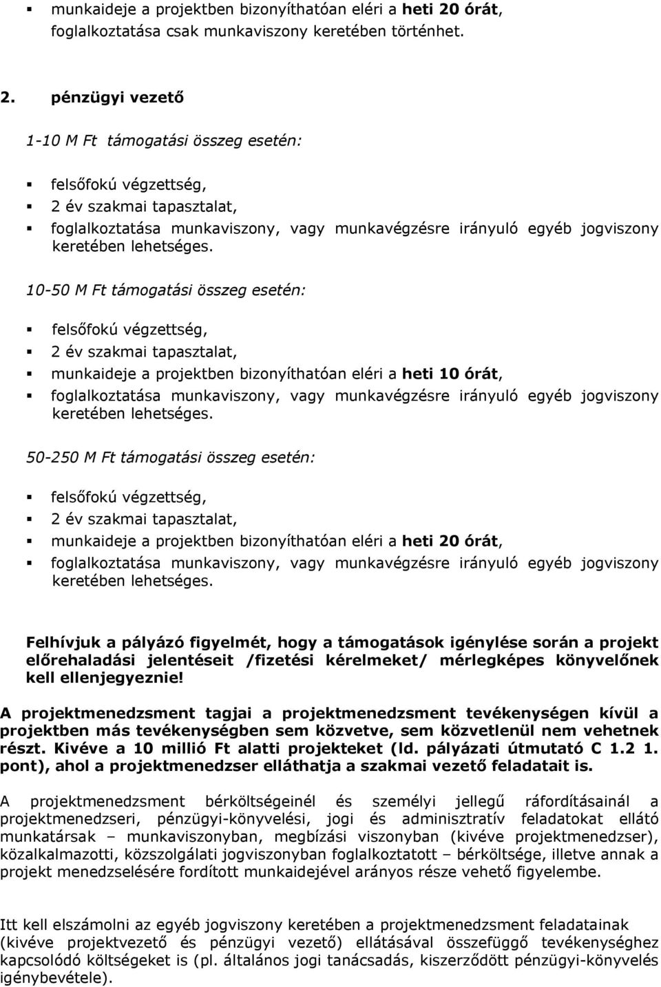 pénzügyi vezető 1-10 M Ft támogatási összeg esetén: 2 év szakmai tapasztalat, foglalkoztatása munkaviszony, vagy munkavégzésre irányuló egyéb jogviszony keretében lehetséges.