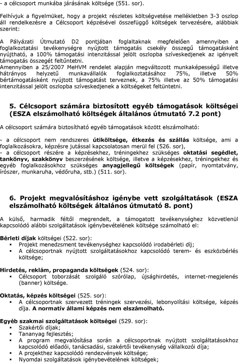 Útmutató D2 pontjában foglaltaknak megfelelően amennyiben a foglalkoztatási tevékenységre nyújtott támogatás csekély összegű támogatásként nyújtható, a 100% támogatási intenzitással jelölt oszlopba