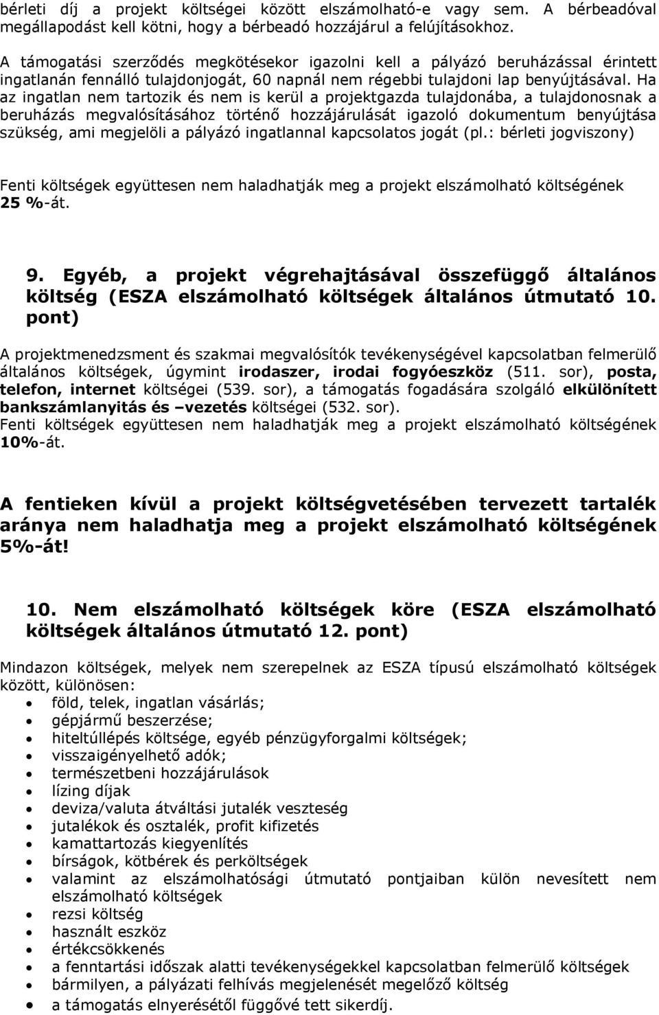 Ha az ingatlan nem tartozik és nem is kerül a projektgazda tulajdonába, a tulajdonosnak a beruházás megvalósításához történő hozzájárulását igazoló dokumentum benyújtása szükség, ami megjelöli a