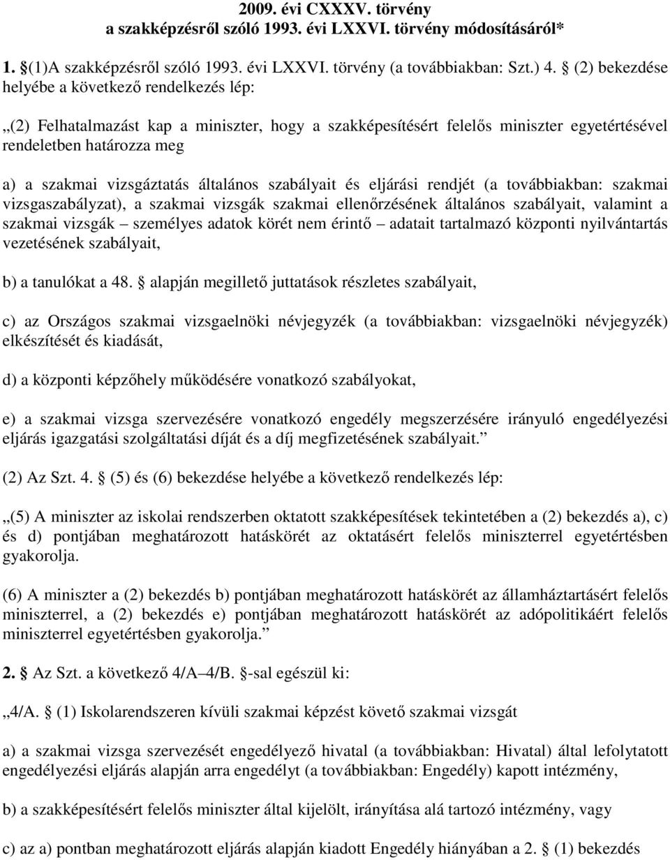 általános szabályait és eljárási rendjét (a továbbiakban: szakmai vizsgaszabályzat), a szakmai vizsgák szakmai ellenırzésének általános szabályait, valamint a szakmai vizsgák személyes adatok körét