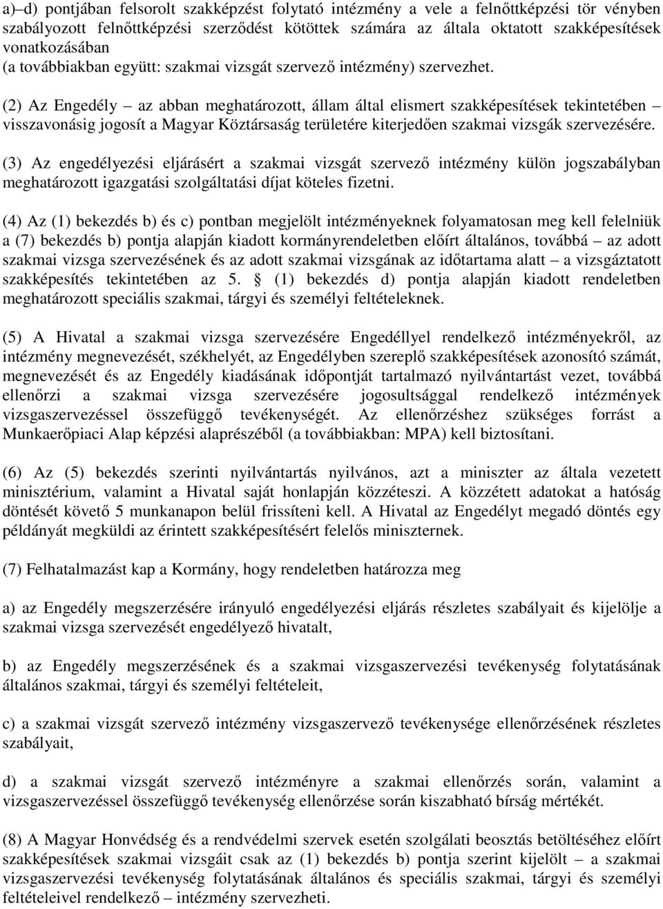 (2) Az Engedély az abban meghatározott, állam által elismert szakképesítések tekintetében visszavonásig jogosít a Magyar Köztársaság területére kiterjedıen szakmai vizsgák szervezésére.