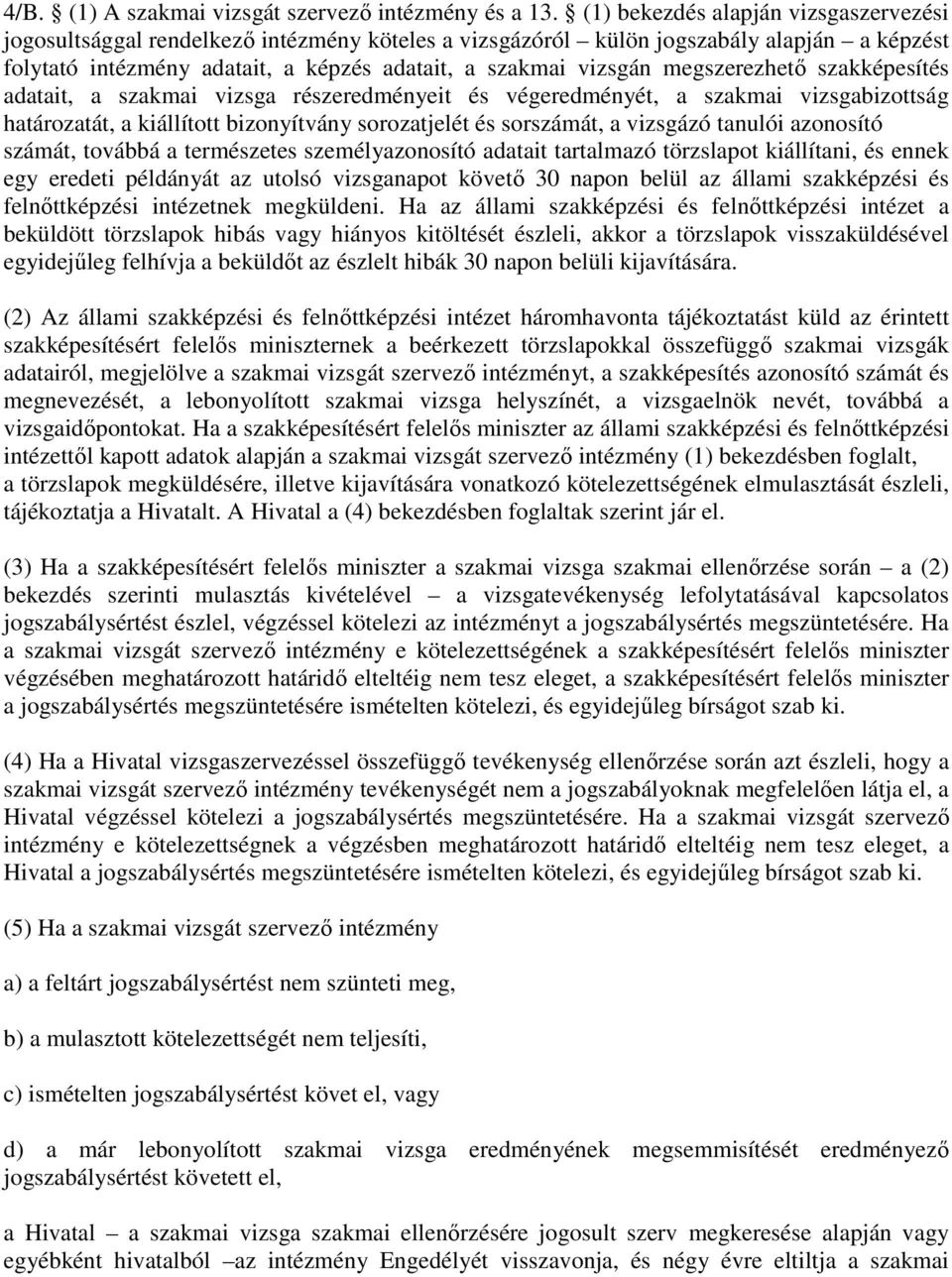 megszerezhetı szakképesítés adatait, a szakmai vizsga részeredményeit és végeredményét, a szakmai vizsgabizottság határozatát, a kiállított bizonyítvány sorozatjelét és sorszámát, a vizsgázó tanulói