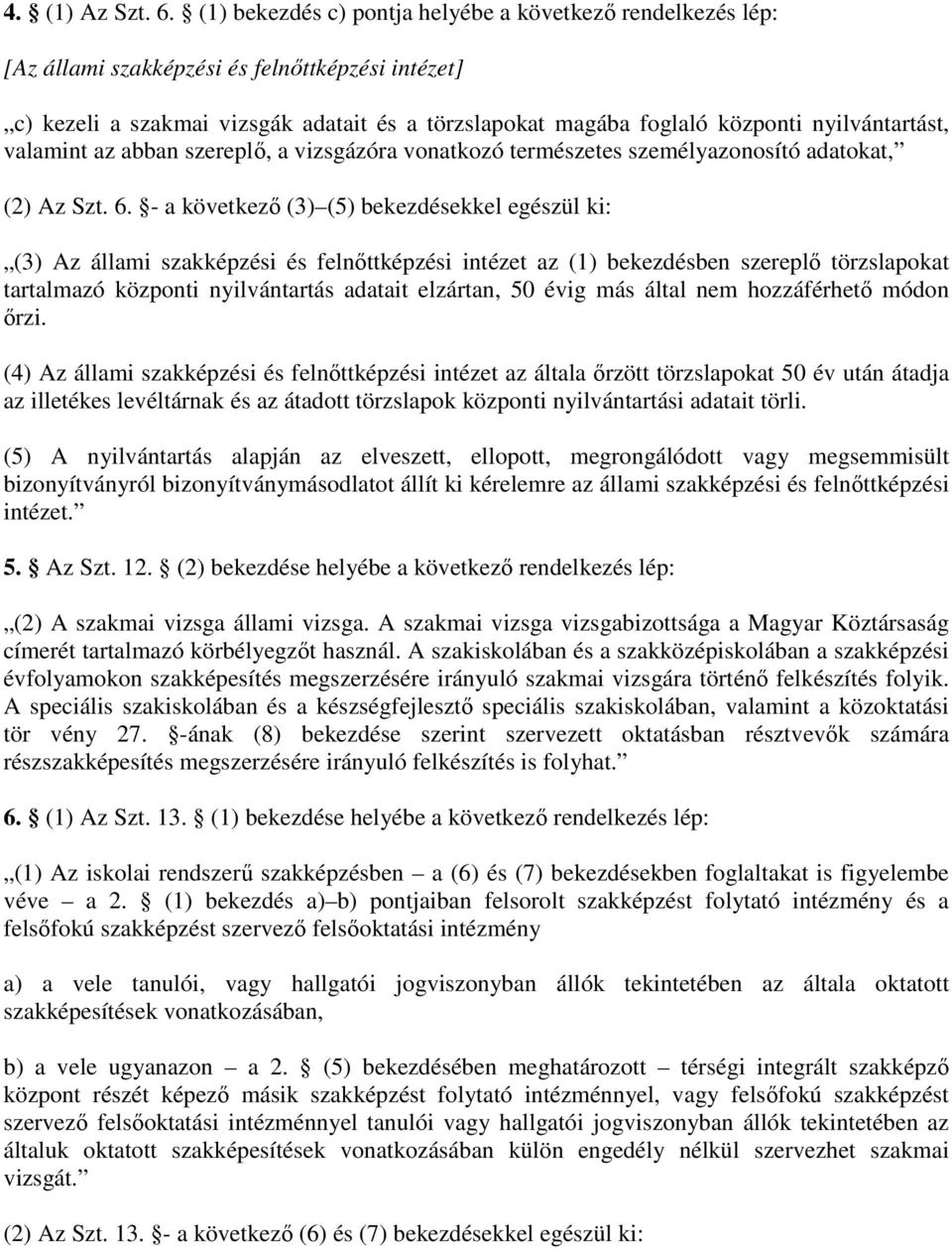 nyilvántartást, valamint az abban szereplı, a vizsgázóra vonatkozó természetes személyazonosító adatokat, (2) Az Szt. 6.