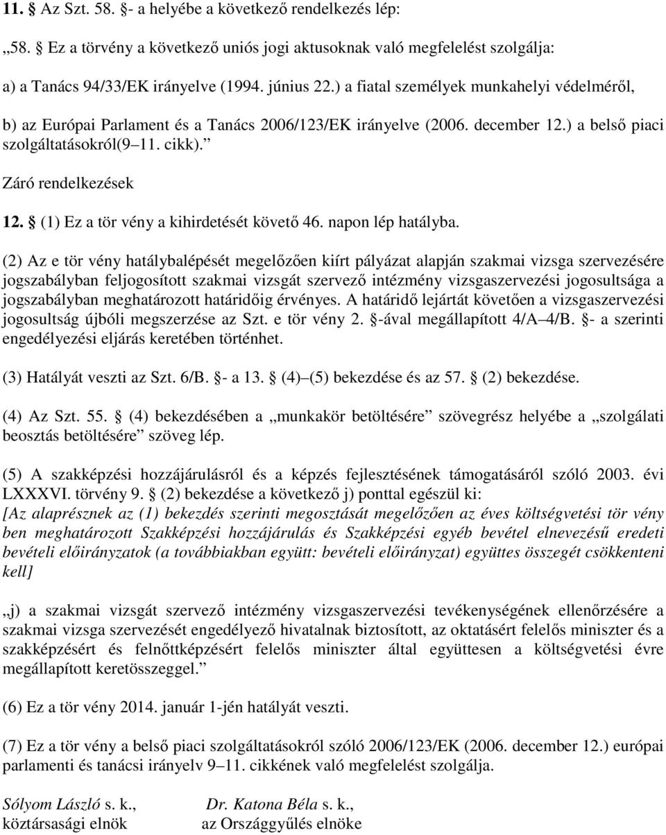 (1) Ez a tör vény a kihirdetését követı 46. napon lép hatályba.