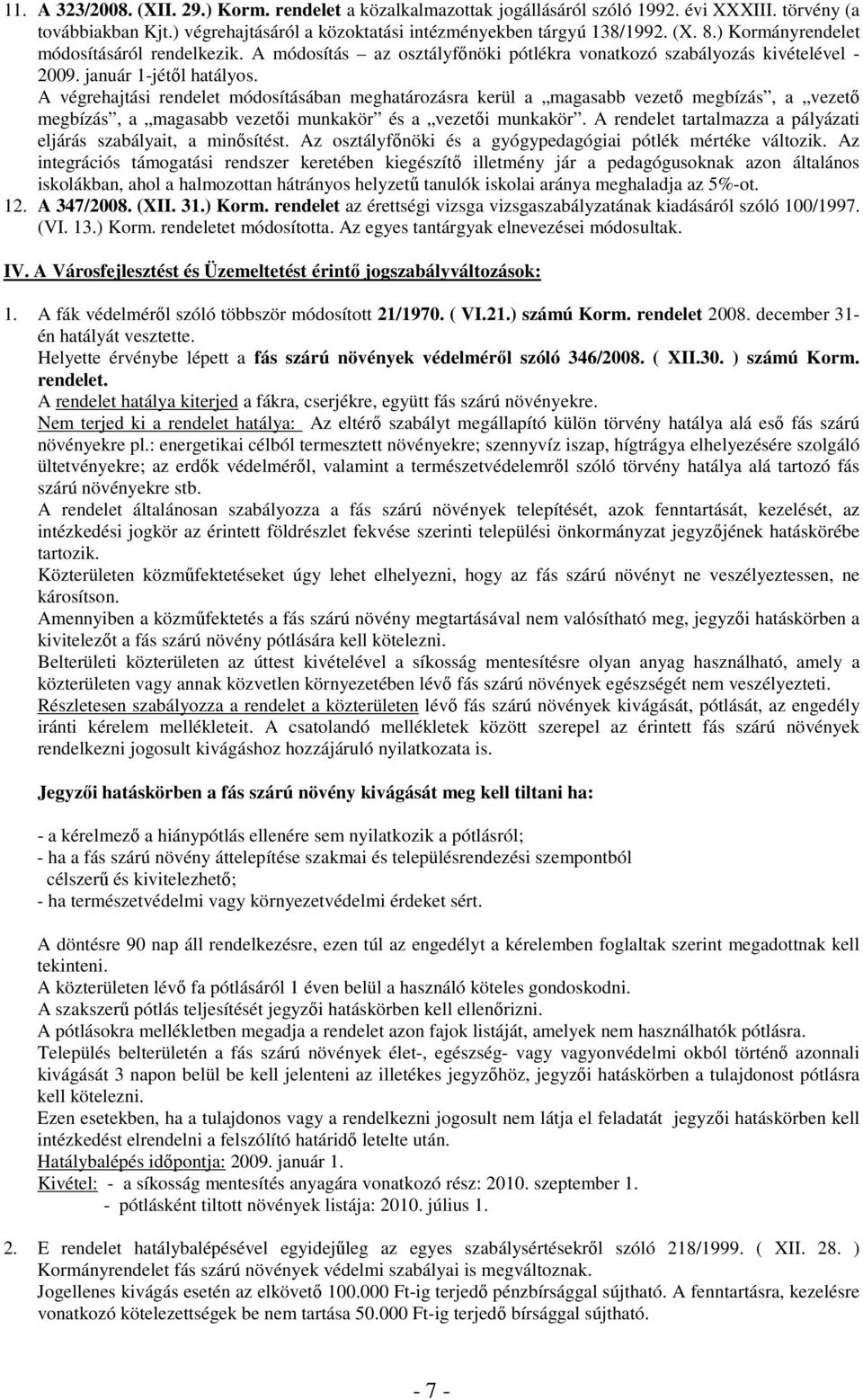 A végrehajtási rendelet módosításában meghatározásra kerül a magasabb vezetı megbízás, a vezetı megbízás, a magasabb vezetıi munkakör és a vezetıi munkakör.