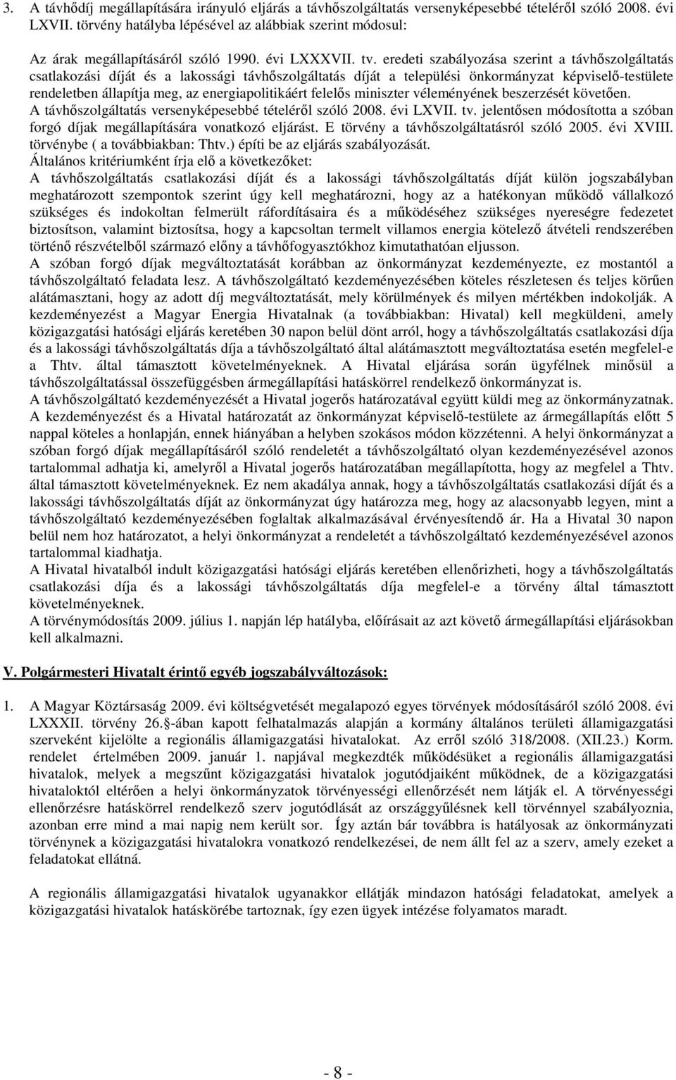 eredeti szabályozása szerint a távhıszolgáltatás csatlakozási díját és a lakossági távhıszolgáltatás díját a települési önkormányzat képviselı-testülete rendeletben állapítja meg, az