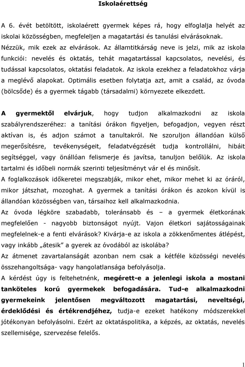 Az iskola ezekhez a feladatokhoz várja a meglévő alapokat. Optimális esetben folytatja azt, amit a család, az óvoda (bölcsőde) és a gyermek tágabb (társadalmi) környezete elkezdett.