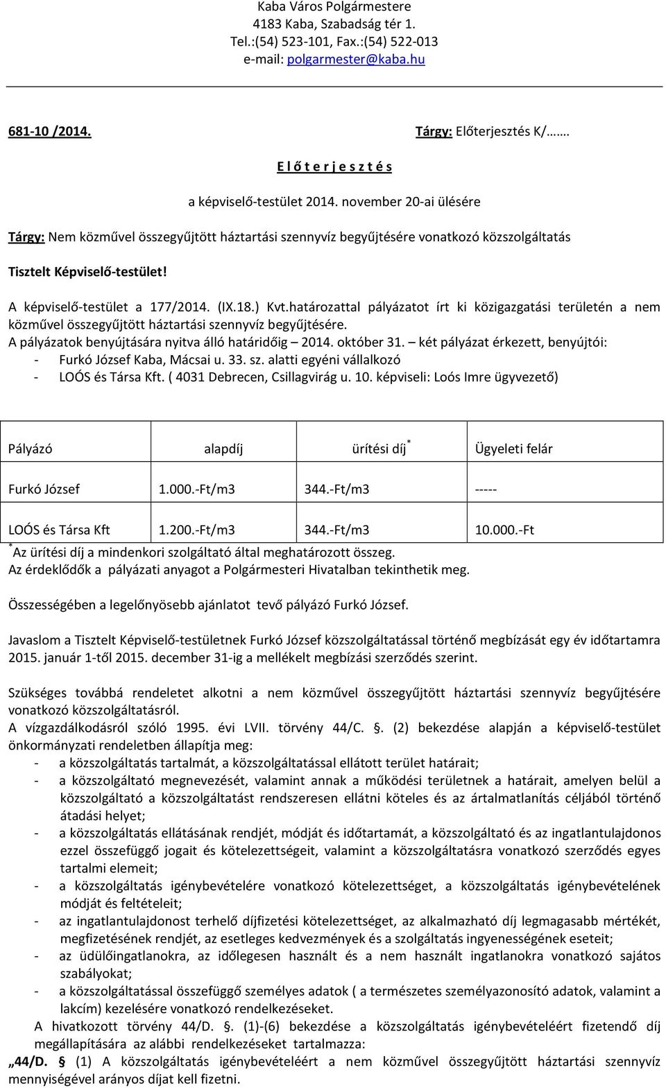A képviselő-testület a 177/2014. (IX.18.) Kvt.határozattal pályázatot írt ki közigazgatási területén a nem közművel összegyűjtött háztartási szennyvíz begyűjtésére.