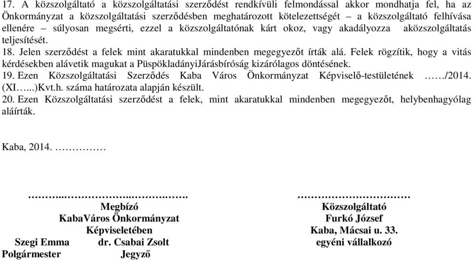 Felek rögzítik, hogy a vitás kérdésekben alávetik magukat a PüspökladányiJárásbíróság kizárólagos döntésének. 19..Ezen Közszolgáltatási Szerződés Kaba Város Önkormányzat Képviselő-testületének /2014.