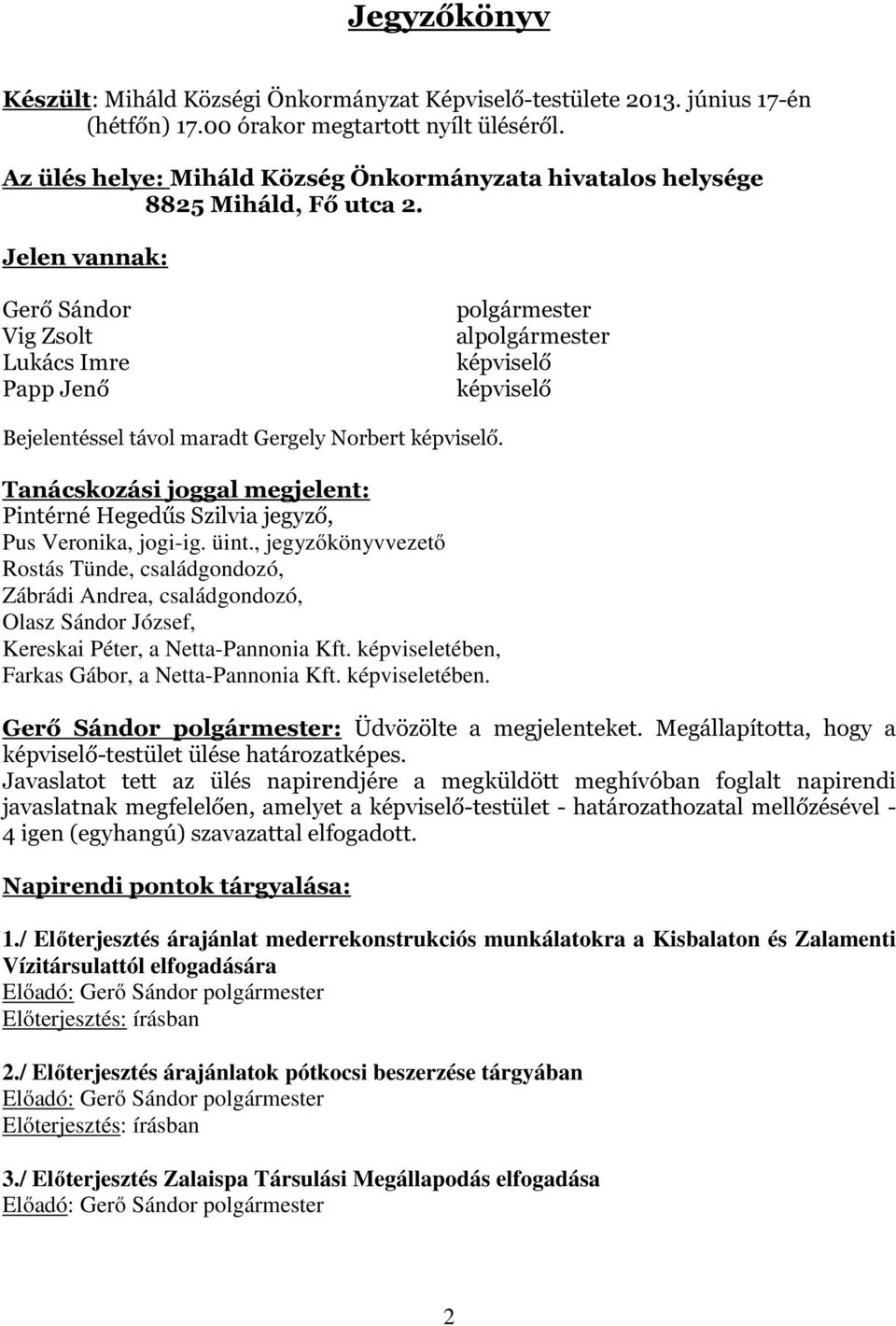 Jelen vannak: Gerő Sándor Vig Zsolt Lukács Imre Papp Jenő polgármester alpolgármester képviselő képviselő Bejelentéssel távol maradt Gergely Norbert képviselő.