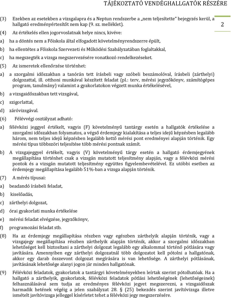 Szabályzatában foglaltakkal, c) ha megszegték a vizsga megszervezésére vonatkozó rendelkezéseket.