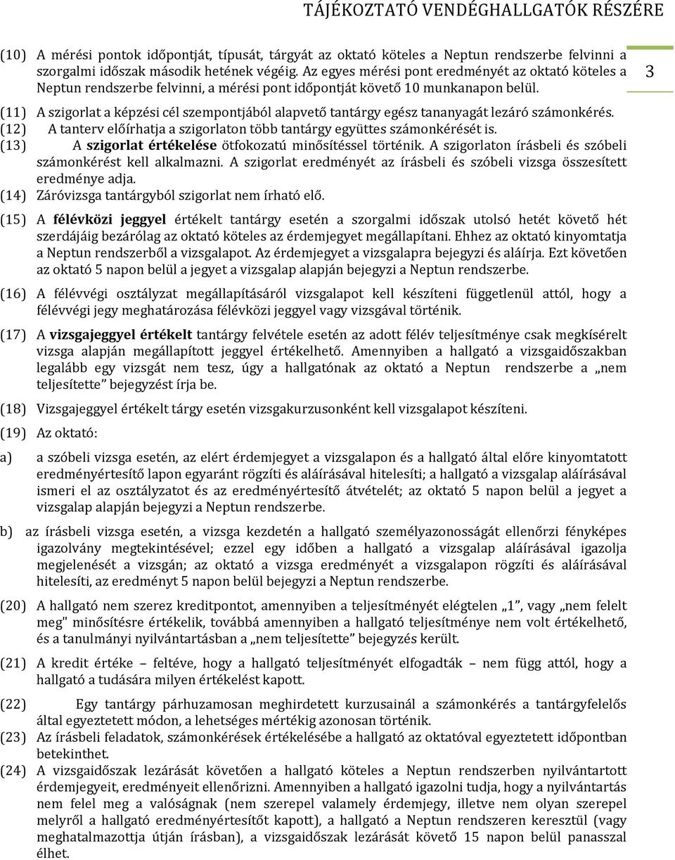 (11) A szigorlat a képzési cél szempontjából alapvető tantárgy egész tananyagát lezáró számonkérés. (12) A tanterv előírhatja a szigorlaton több tantárgy együttes számonkérését is.