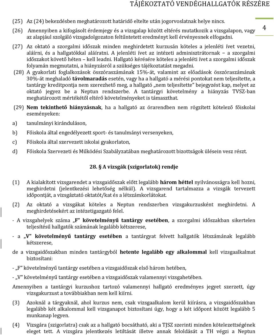 (27) Az oktató a szorgalmi időszak minden meghirdetett kurzusán köteles a jelenléti ívet vezetni, aláírni, és a hallgatókkal aláíratni.