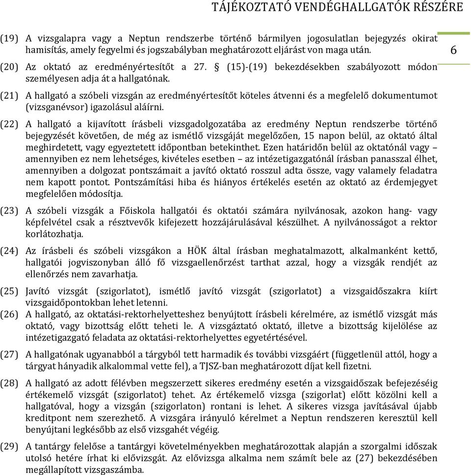 (21) A hallgató a szóbeli vizsgán az eredményértesítőt köteles átvenni és a megfelelő dokumentumot (vizsganévsor) igazolásul aláírni.