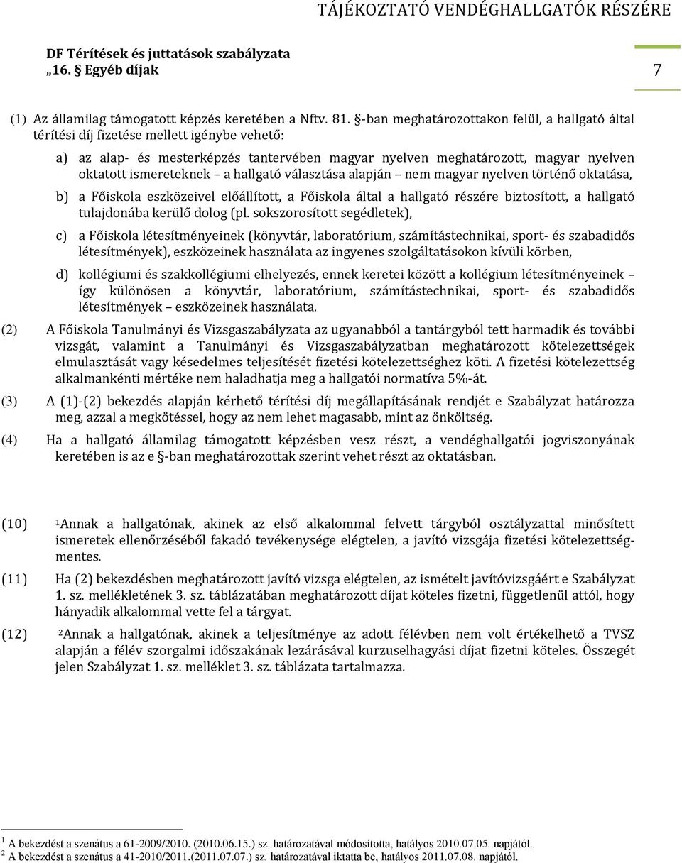 a hallgató választása alapján nem magyar nyelven történő oktatása, b) a Főiskola eszközeivel előállított, a Főiskola által a hallgató részére biztosított, a hallgató tulajdonába kerülő dolog (pl.