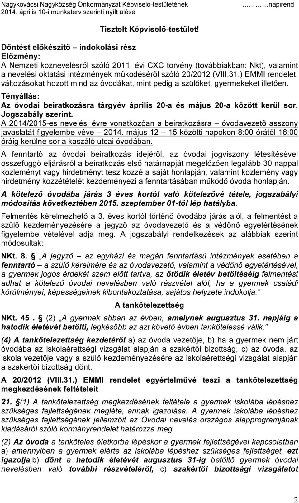 ) EMMI rendelet, változásokat hozott mind az óvodákat, mint pedig a szülőket, gyermekeket illetően. Tényállás: Az óvodai beiratkozásra tárgyév április 20-a és május 20-a között kerül sor.