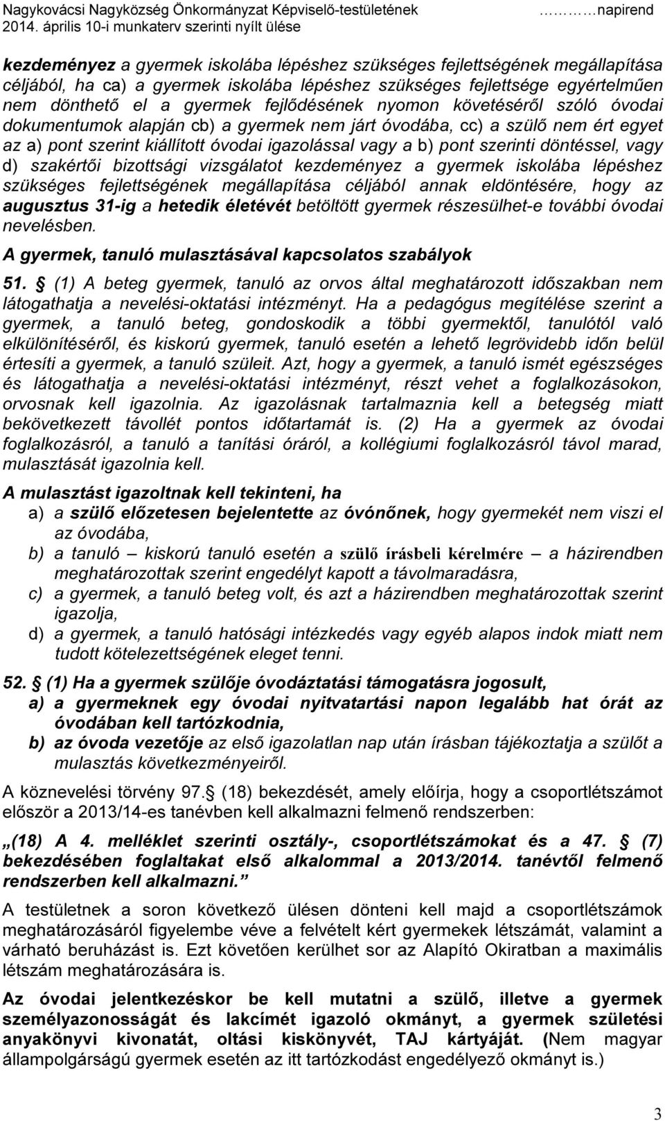 d) szakértői bizottsági vizsgálatot kezdeményez a gyermek iskolába lépéshez szükséges fejlettségének megállapítása céljából annak eldöntésére, hogy az augusztus 31-ig a hetedik életévét betöltött