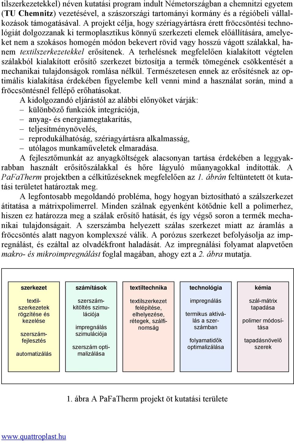 hosszú vágott szálakkal, hanem textilszerkezetekkel erősítenek.