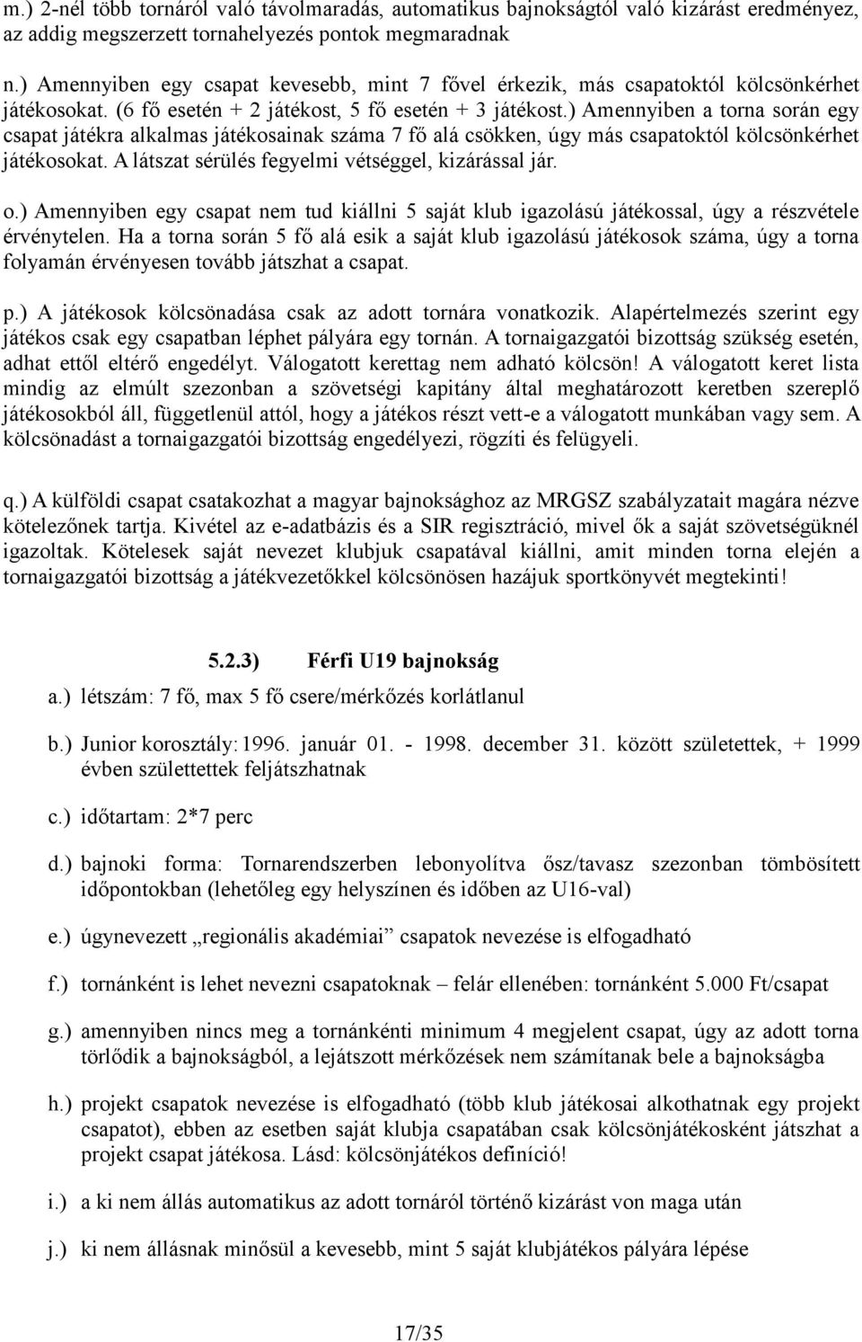 ) Amennyiben a torna során egy csapat játékra alkalmas játékosainak száma 7 fő alá csökken, úgy más csapatoktól kölcsönkérhet játékosokat. A látszat sérülés fegyelmi vétséggel, kizárással jár. o.