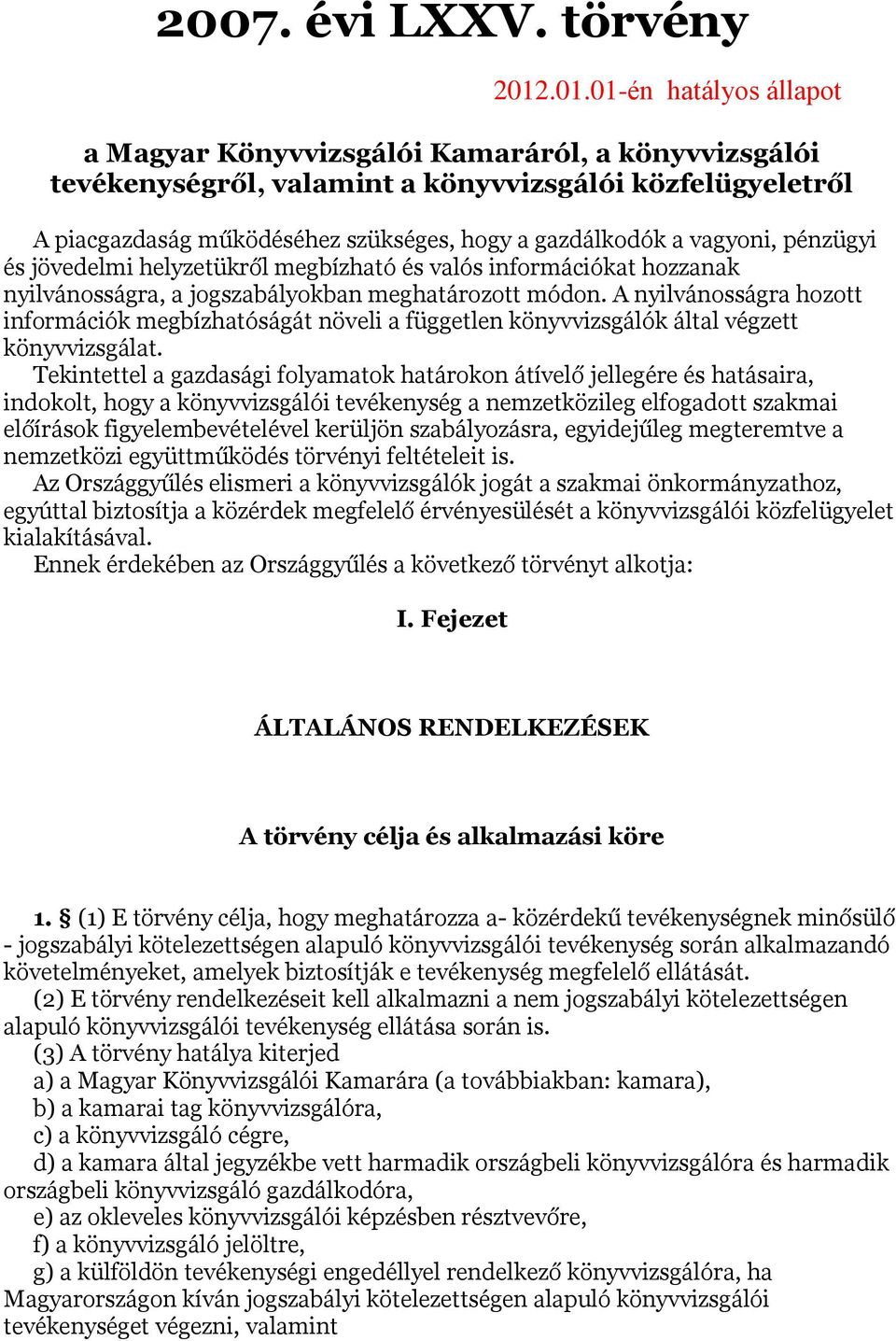 vagyoni, pénzügyi és jövedelmi helyzetükről megbízható és valós információkat hozzanak nyilvánosságra, a jogszabályokban meghatározott módon.