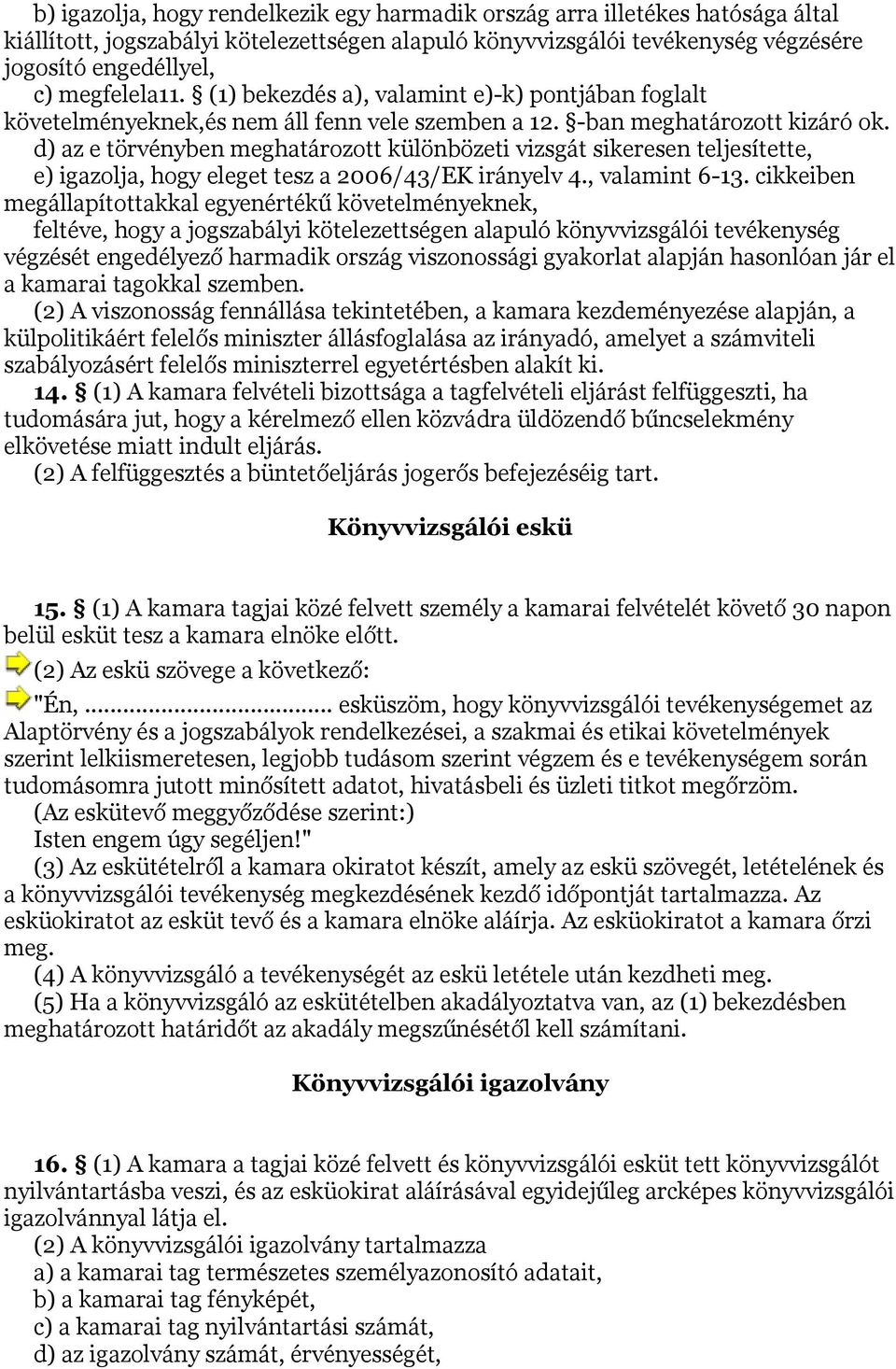 d) az e törvényben meghatározott különbözeti vizsgát sikeresen teljesítette, e) igazolja, hogy eleget tesz a 2006/43/EK irányelv 4., valamint 6-13.
