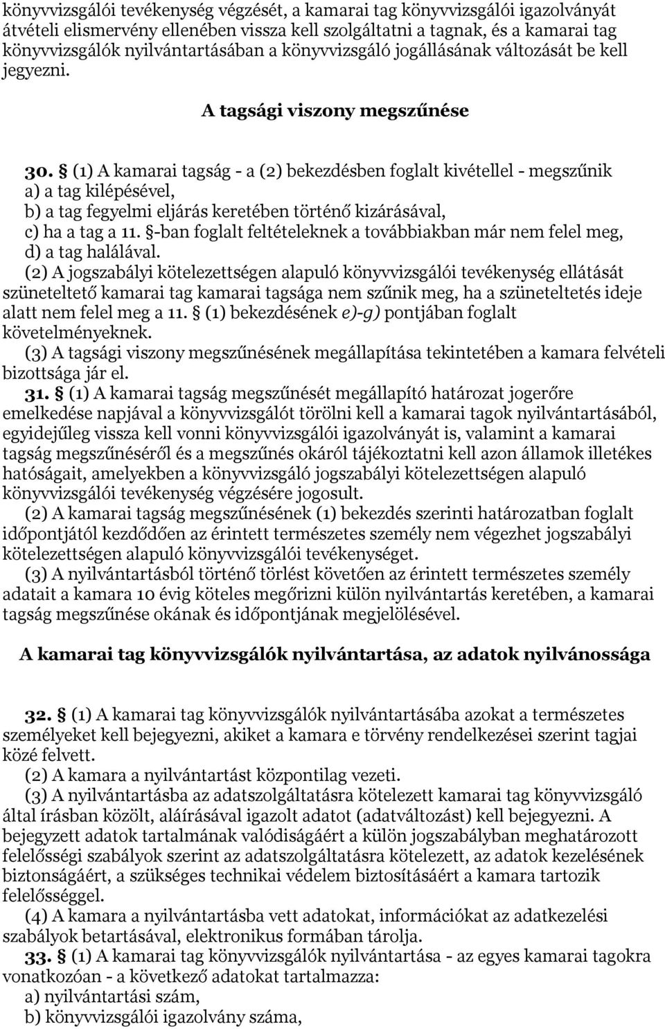 (1) A kamarai tagság - a (2) bekezdésben foglalt kivétellel - megszűnik a) a tag kilépésével, b) a tag fegyelmi eljárás keretében történő kizárásával, c) ha a tag a 11.