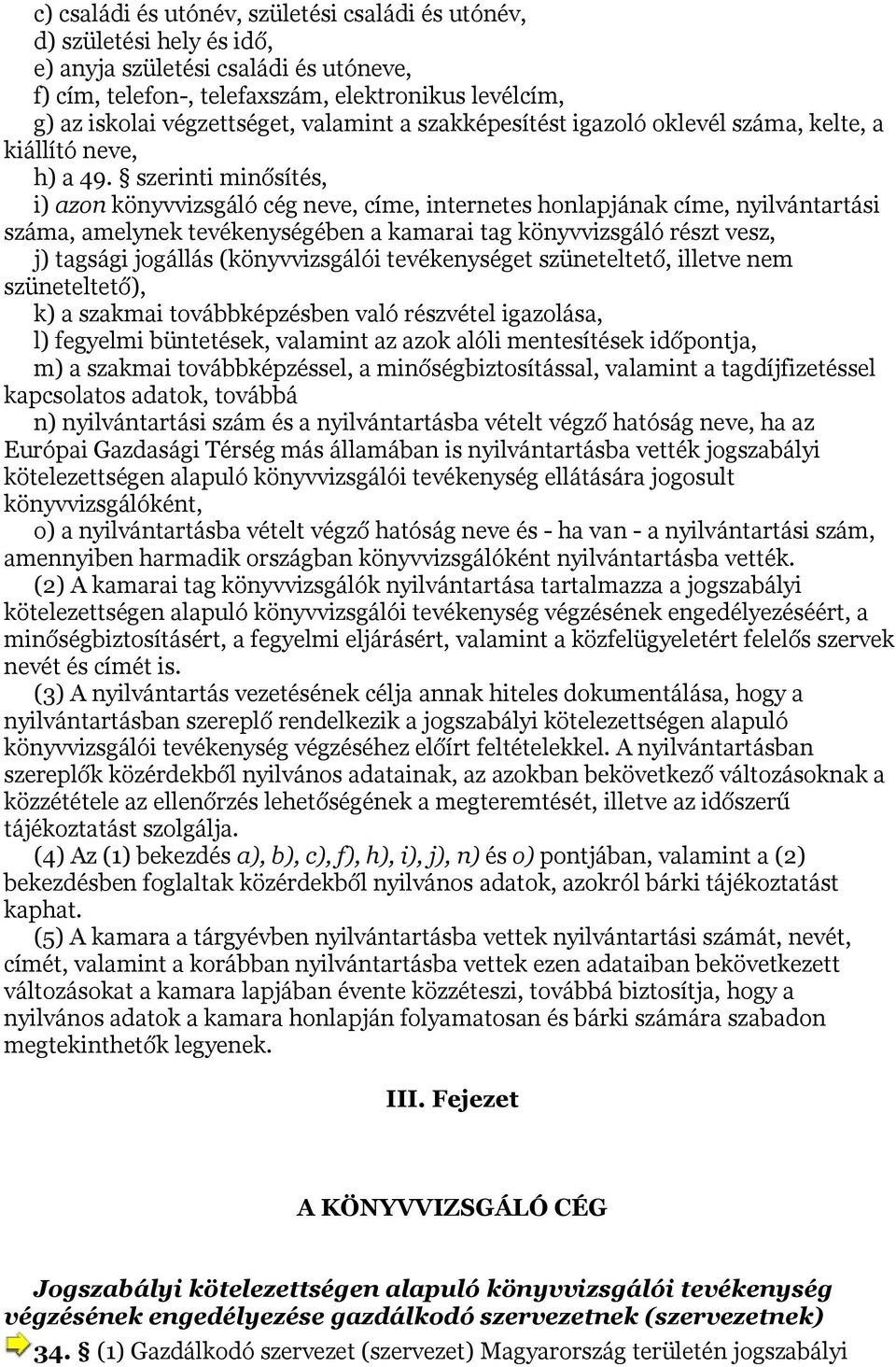 szerinti minősítés, i) azon könyvvizsgáló cég neve, címe, internetes honlapjának címe, nyilvántartási száma, amelynek tevékenységében a kamarai tag könyvvizsgáló részt vesz, j) tagsági jogállás