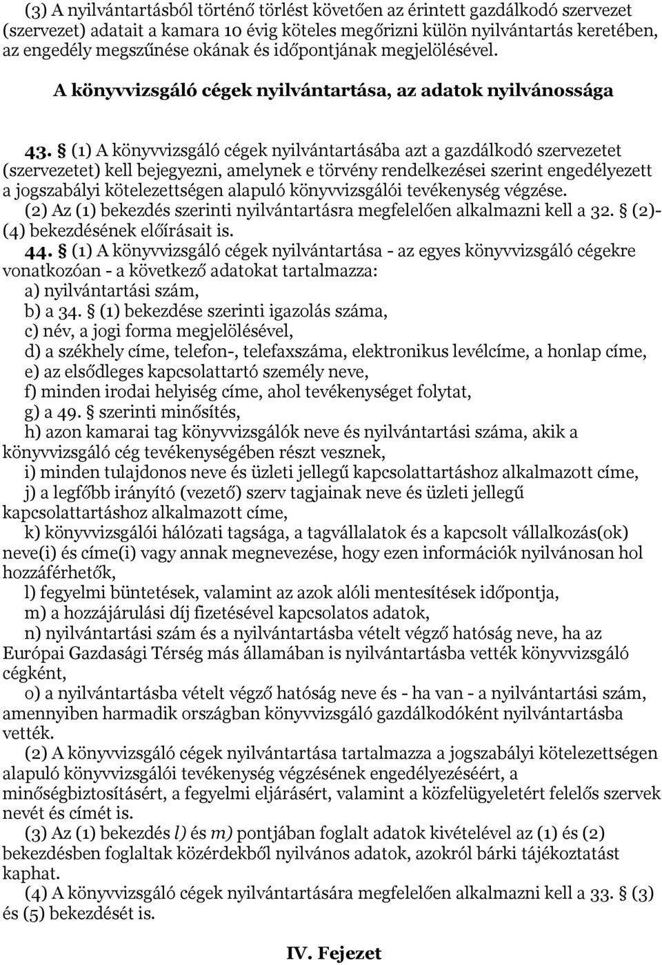 (1) A könyvvizsgáló cégek nyilvántartásába azt a gazdálkodó szervezetet (szervezetet) kell bejegyezni, amelynek e törvény rendelkezései szerint engedélyezett a jogszabályi kötelezettségen alapuló