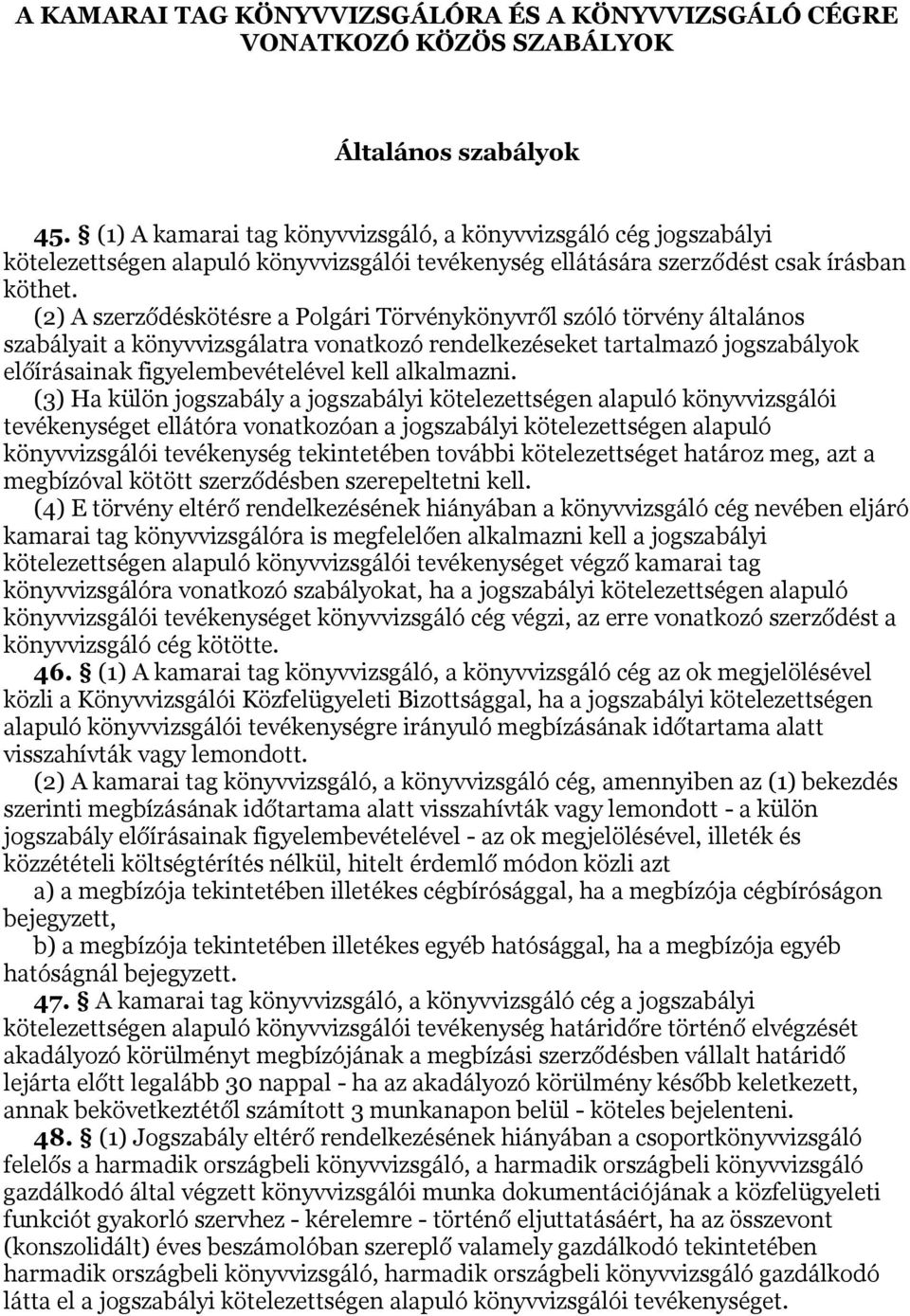 (2) A szerződéskötésre a Polgári Törvénykönyvről szóló törvény általános szabályait a könyvvizsgálatra vonatkozó rendelkezéseket tartalmazó jogszabályok előírásainak figyelembevételével kell
