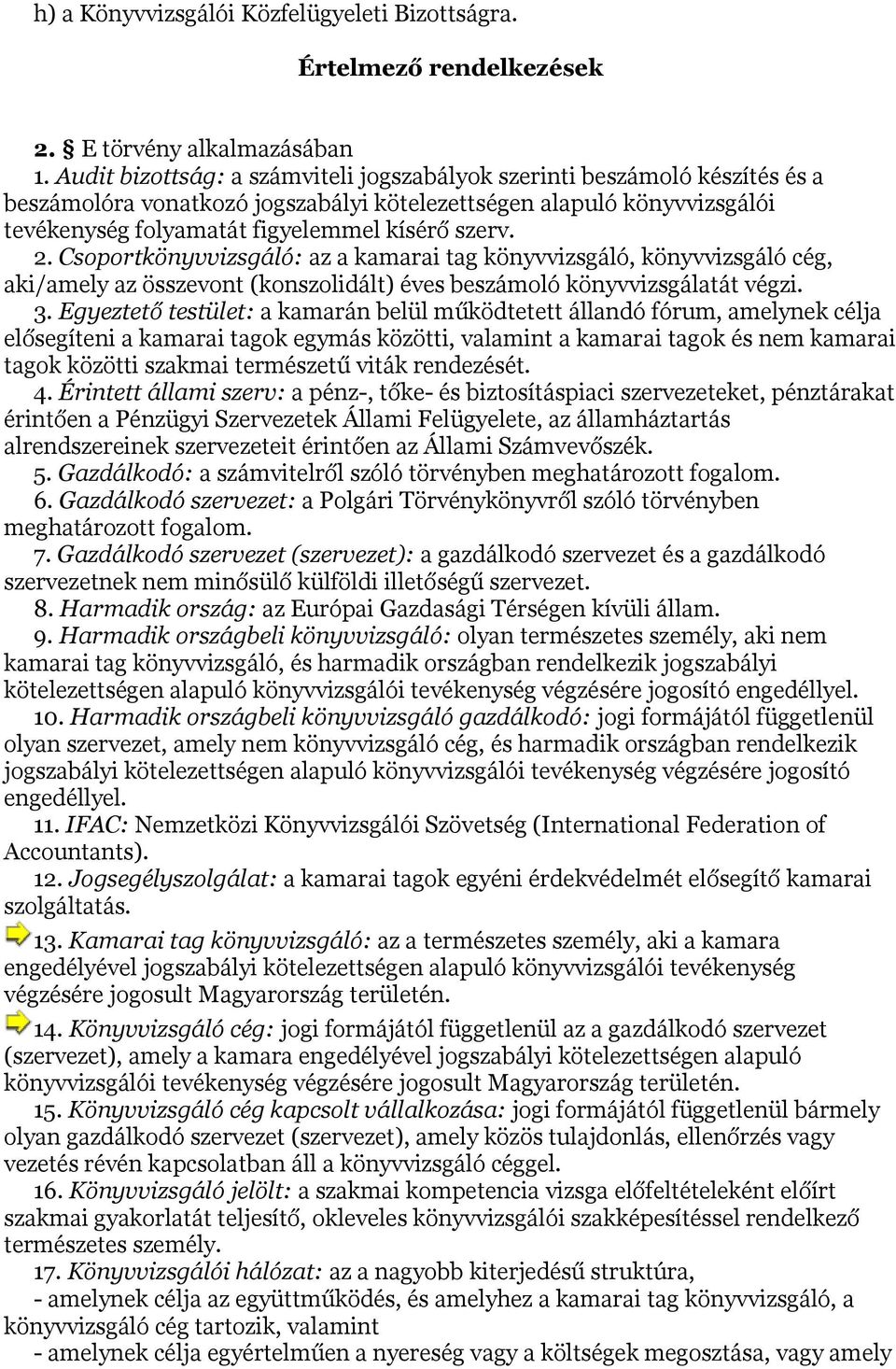 Csoportkönyvvizsgáló: az a kamarai tag könyvvizsgáló, könyvvizsgáló cég, aki/amely az összevont (konszolidált) éves beszámoló könyvvizsgálatát végzi. 3.