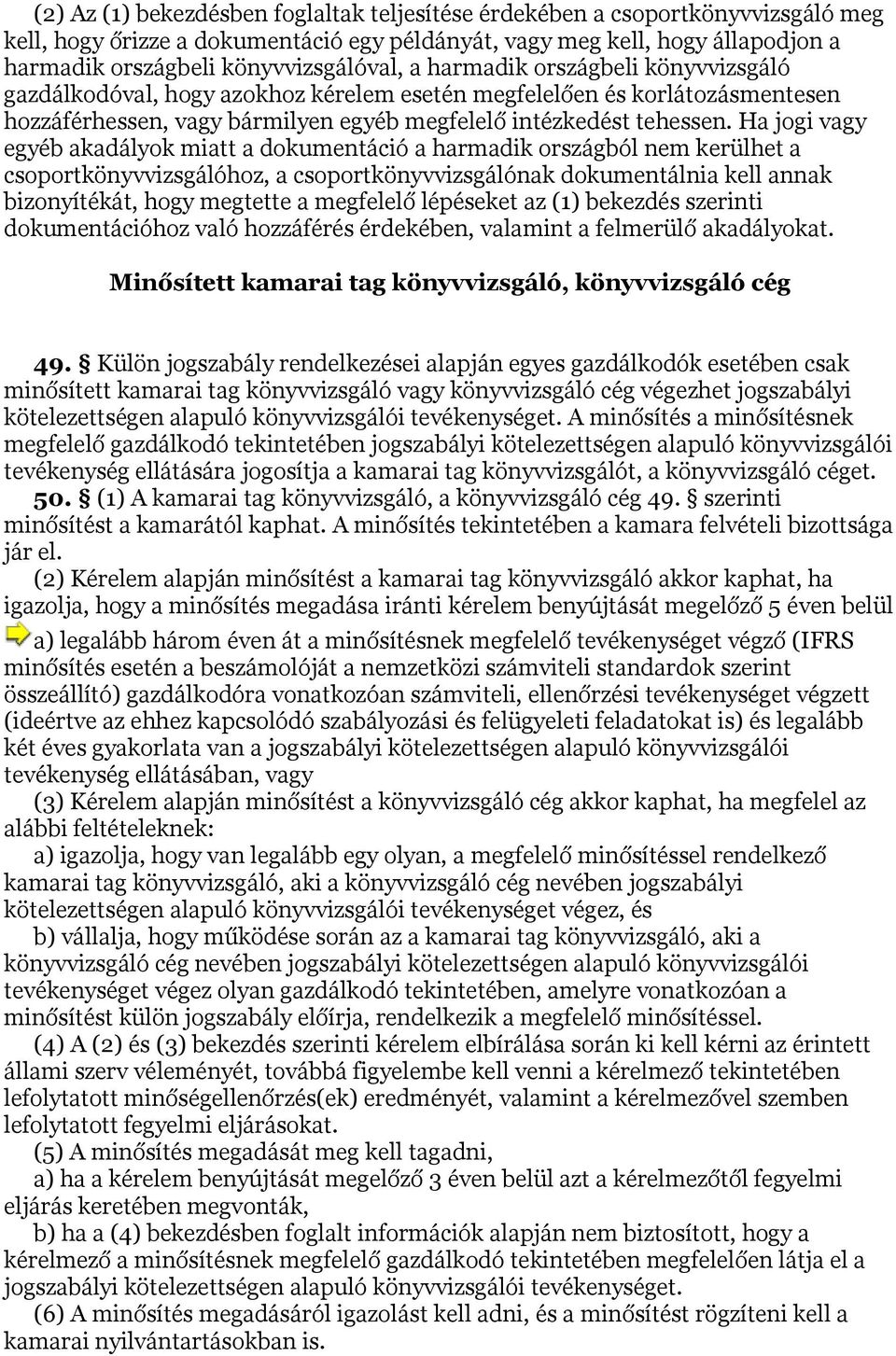 Ha jogi vagy egyéb akadályok miatt a dokumentáció a harmadik országból nem kerülhet a csoportkönyvvizsgálóhoz, a csoportkönyvvizsgálónak dokumentálnia kell annak bizonyítékát, hogy megtette a
