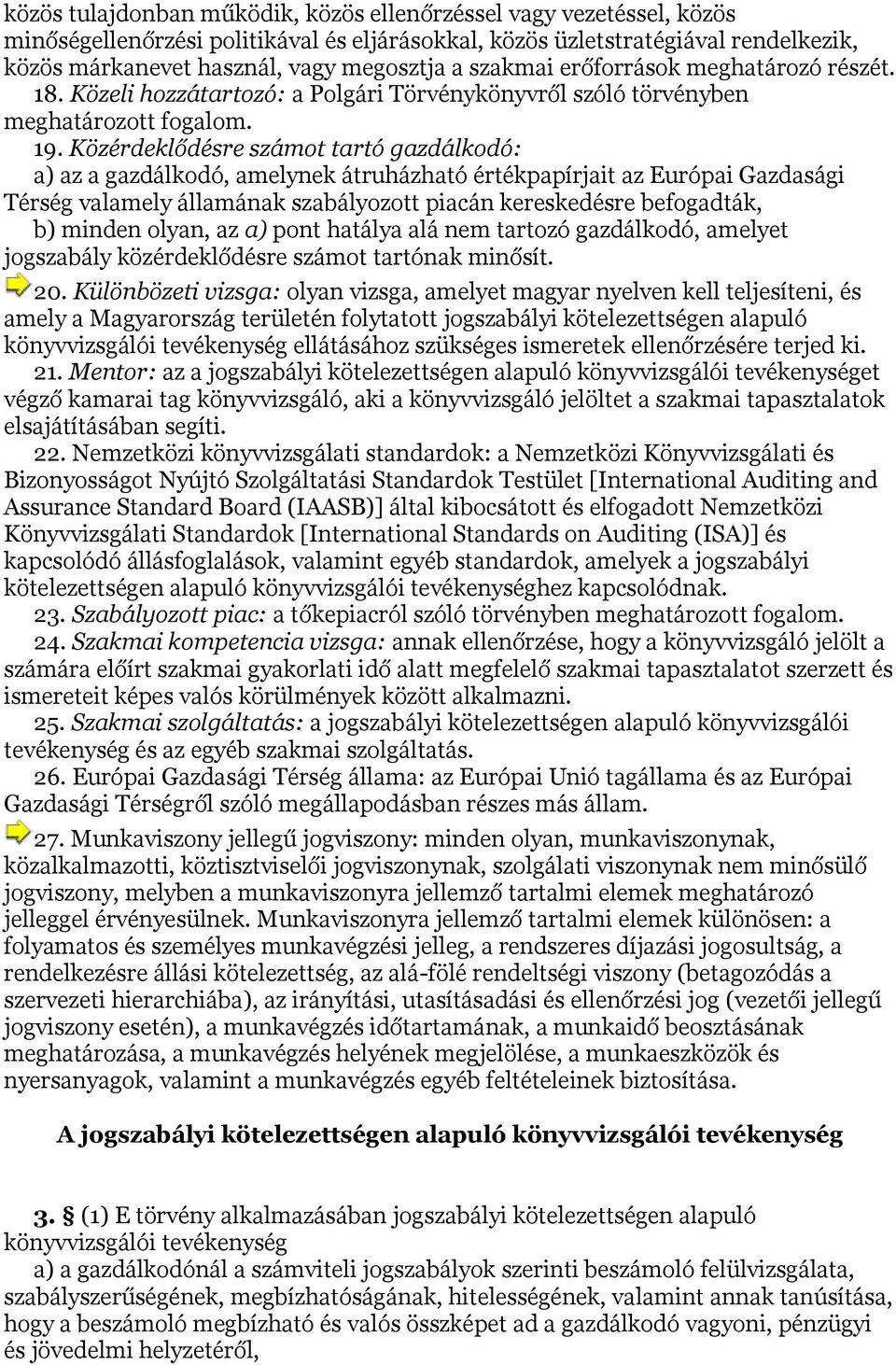 Közérdeklődésre számot tartó gazdálkodó: a) az a gazdálkodó, amelynek átruházható értékpapírjait az Európai Gazdasági Térség valamely államának szabályozott piacán kereskedésre befogadták, b) minden