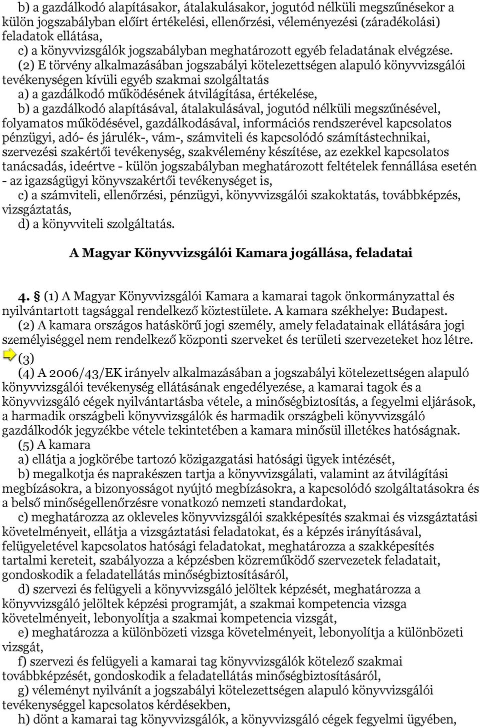 (2) E törvény alkalmazásában jogszabályi kötelezettségen alapuló könyvvizsgálói tevékenységen kívüli egyéb szakmai szolgáltatás a) a gazdálkodó működésének átvilágítása, értékelése, b) a gazdálkodó