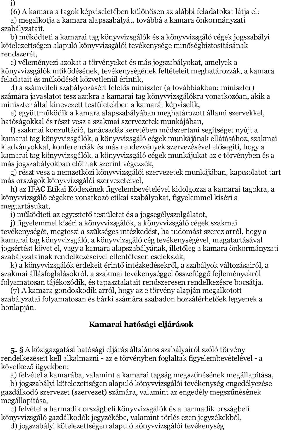amelyek a könyvvizsgálók működésének, tevékenységének feltételeit meghatározzák, a kamara feladatait és működését közvetlenül érintik, d) a számviteli szabályozásért felelős miniszter (a