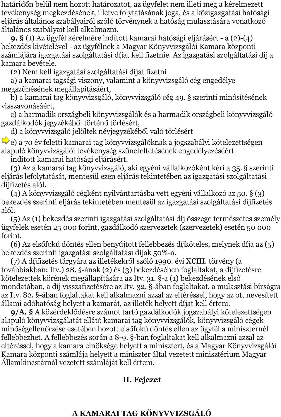 (1) Az ügyfél kérelmére indított kamarai hatósági eljárásért - a (2)-(4) bekezdés kivételével - az ügyfélnek a Magyar Könyvvizsgálói Kamara központi számlájára igazgatási szolgáltatási díjat kell