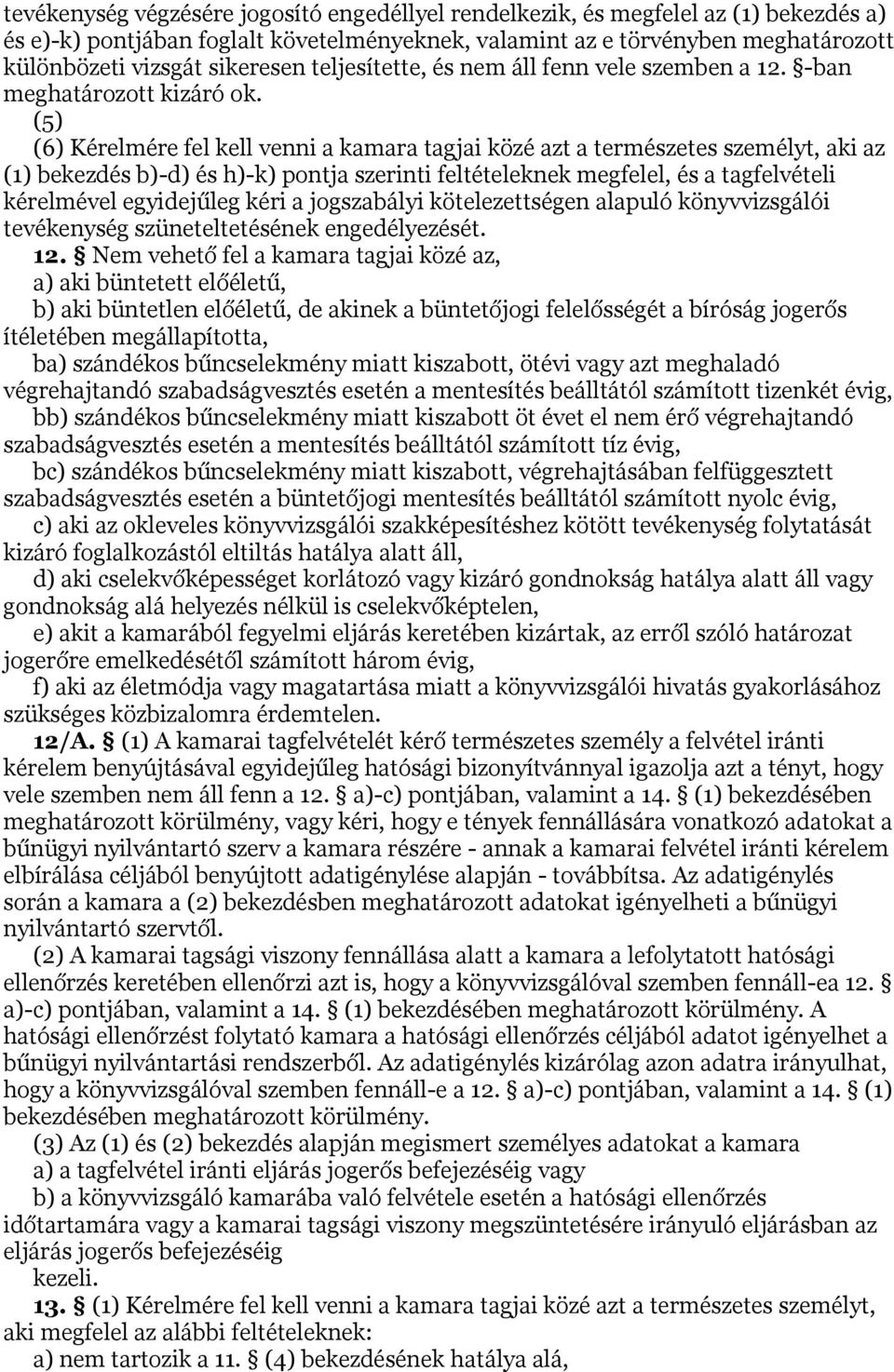 (5) (6) Kérelmére fel kell venni a kamara tagjai közé azt a természetes személyt, aki az (1) bekezdés b)-d) és h)-k) pontja szerinti feltételeknek megfelel, és a tagfelvételi kérelmével egyidejűleg