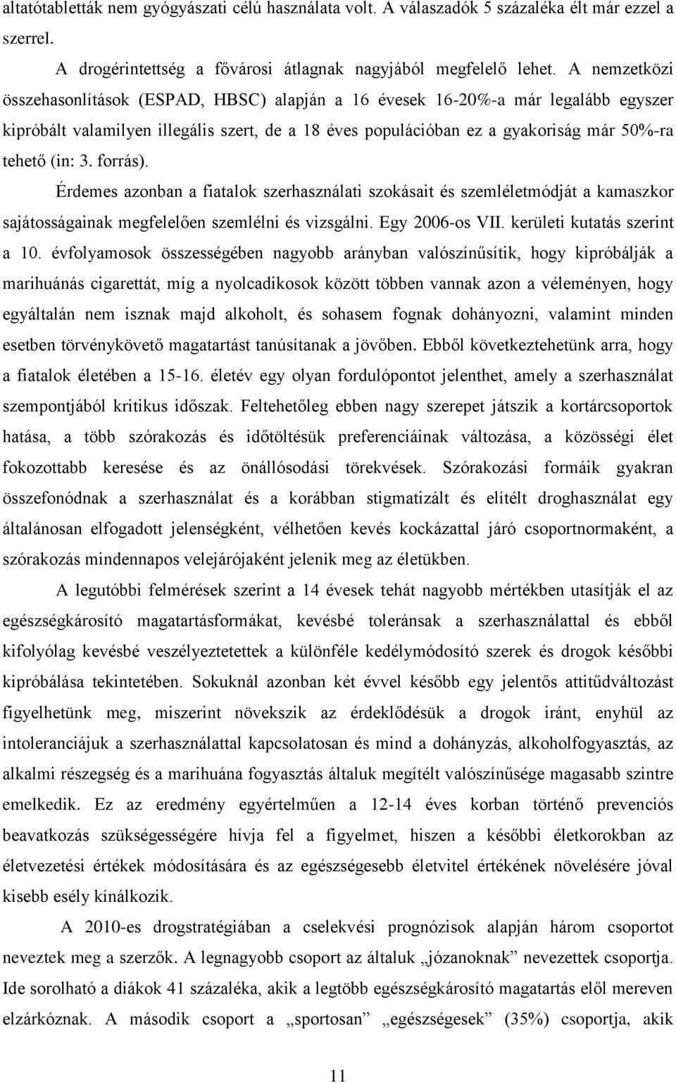 forrás). Érdemes azonban a fiatalok szerhasználati szokásait és szemléletmódját a kamaszkor sajátosságainak megfelelően szemlélni és vizsgálni. Egy 2006-os VII. kerületi kutatás szerint a 10.