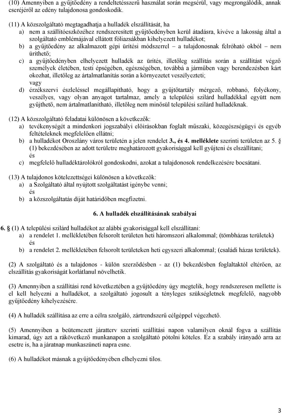 fóliazsákban kihelyezett hulladékot; b) a gyűjtőedény az alkalmazott gépi ürítési módszerrel a tulajdonosnak felróható okból nem üríthető; c) a gyűjtőedényben elhelyezett hulladék az ürítés,