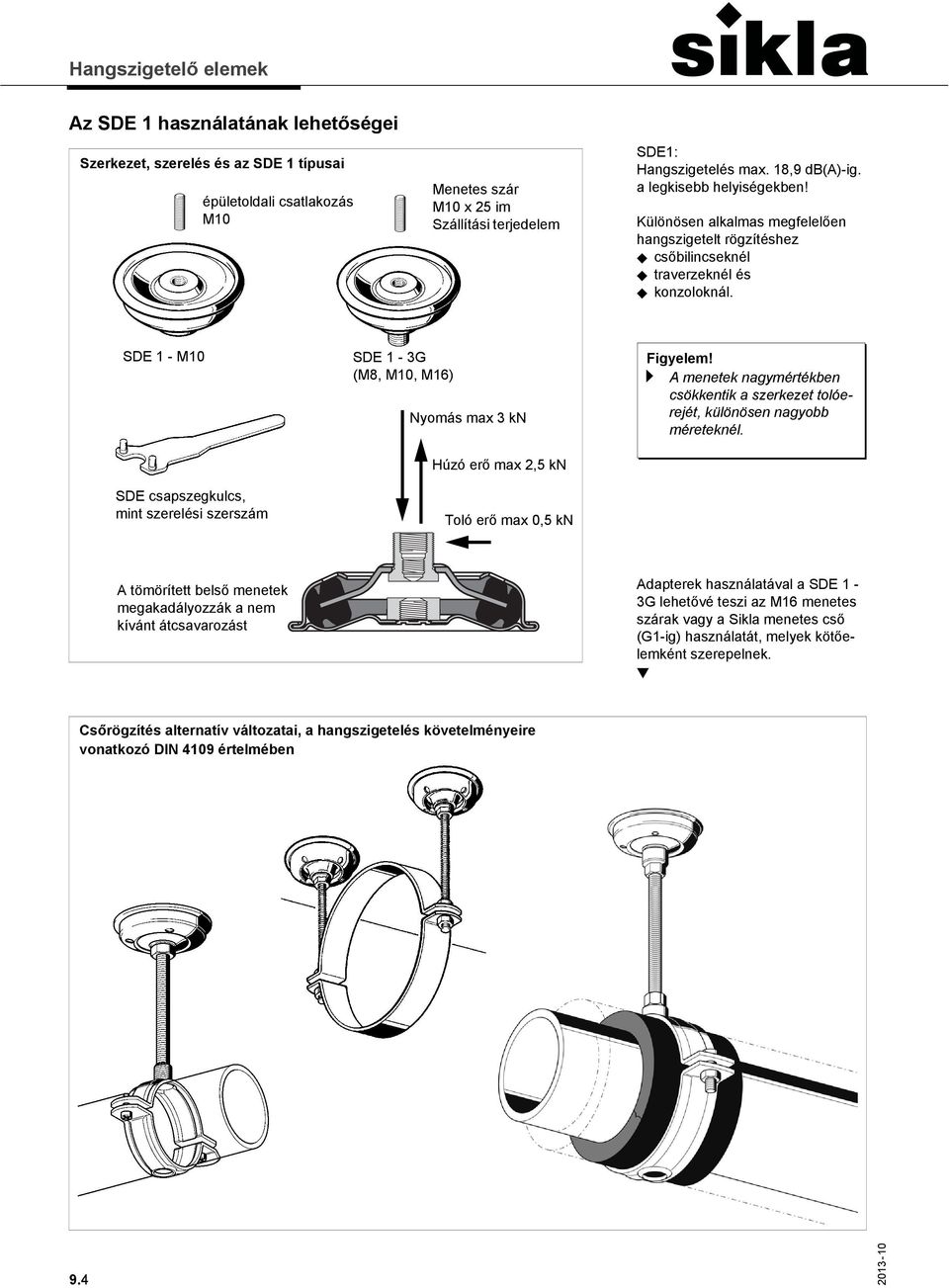 SDE 1 - M10 SDE csapszegkulcs, mint szerelési szerszám SDE 1-3G (M8, M10, M16) Nyomás max 3 kn Húzó erő max 2,5 kn Toló erő max 0,5 kn a A menetek nagymértékben csökkentik a szerkezet tolóerejét,