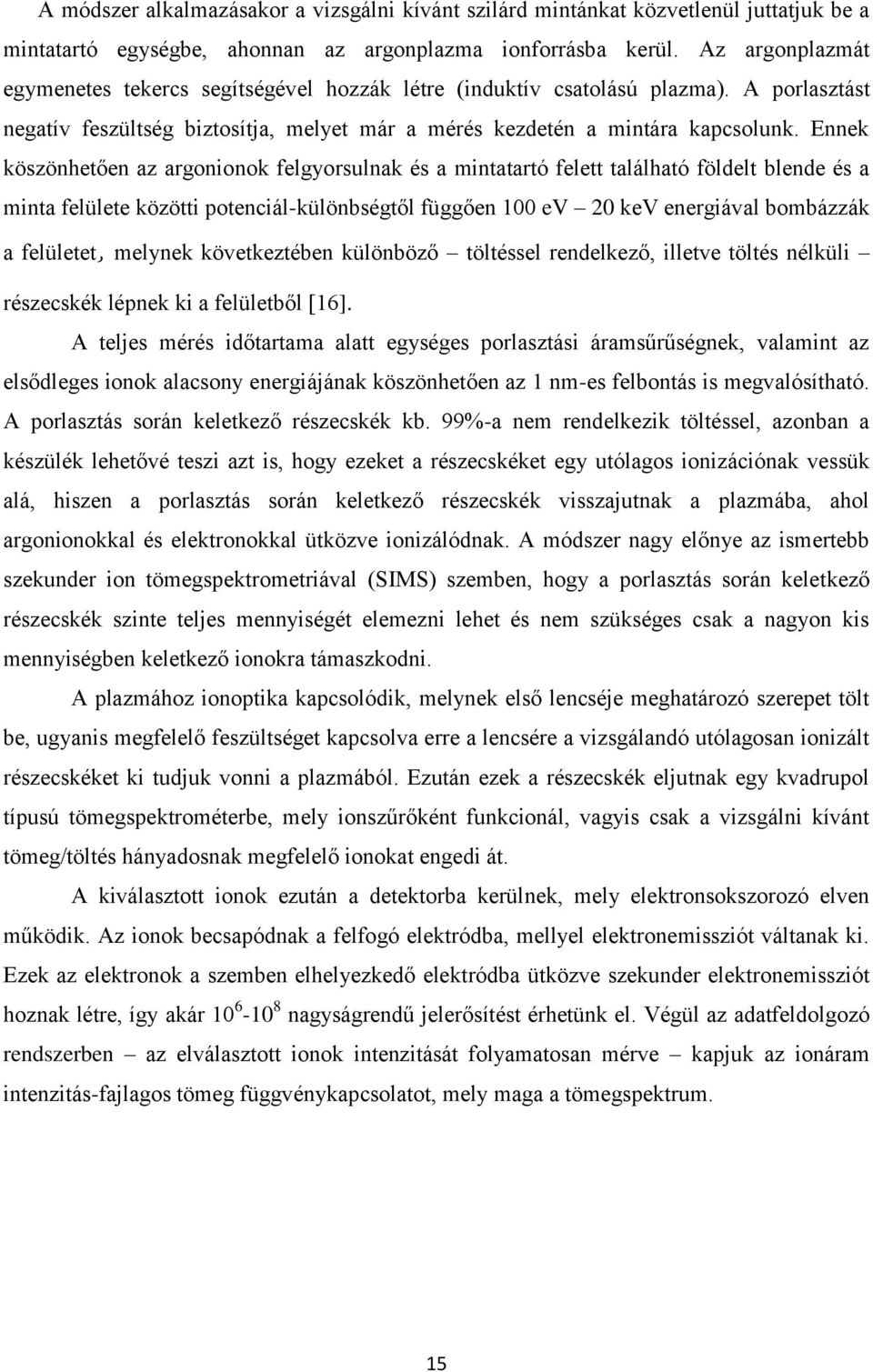 Ennek köszönhetően az argonionok felgyorsulnak és a mintatartó felett található földelt blende és a minta felülete közötti potenciál-különbségtől függően 1 ev 2 kev energiával bombázzák a felületet,